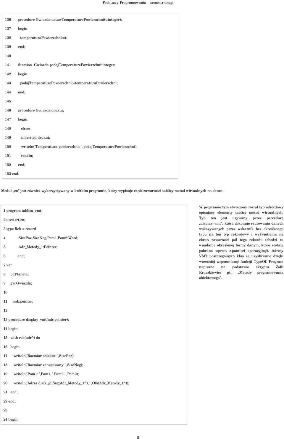 drukuj; 147 begin 148 clrscr; 149 inherited drukuj; 150 writeln('temperatura powierzchni: ', podajtemperaturepowierzchni); 151 readln; 152 end; 153 end.