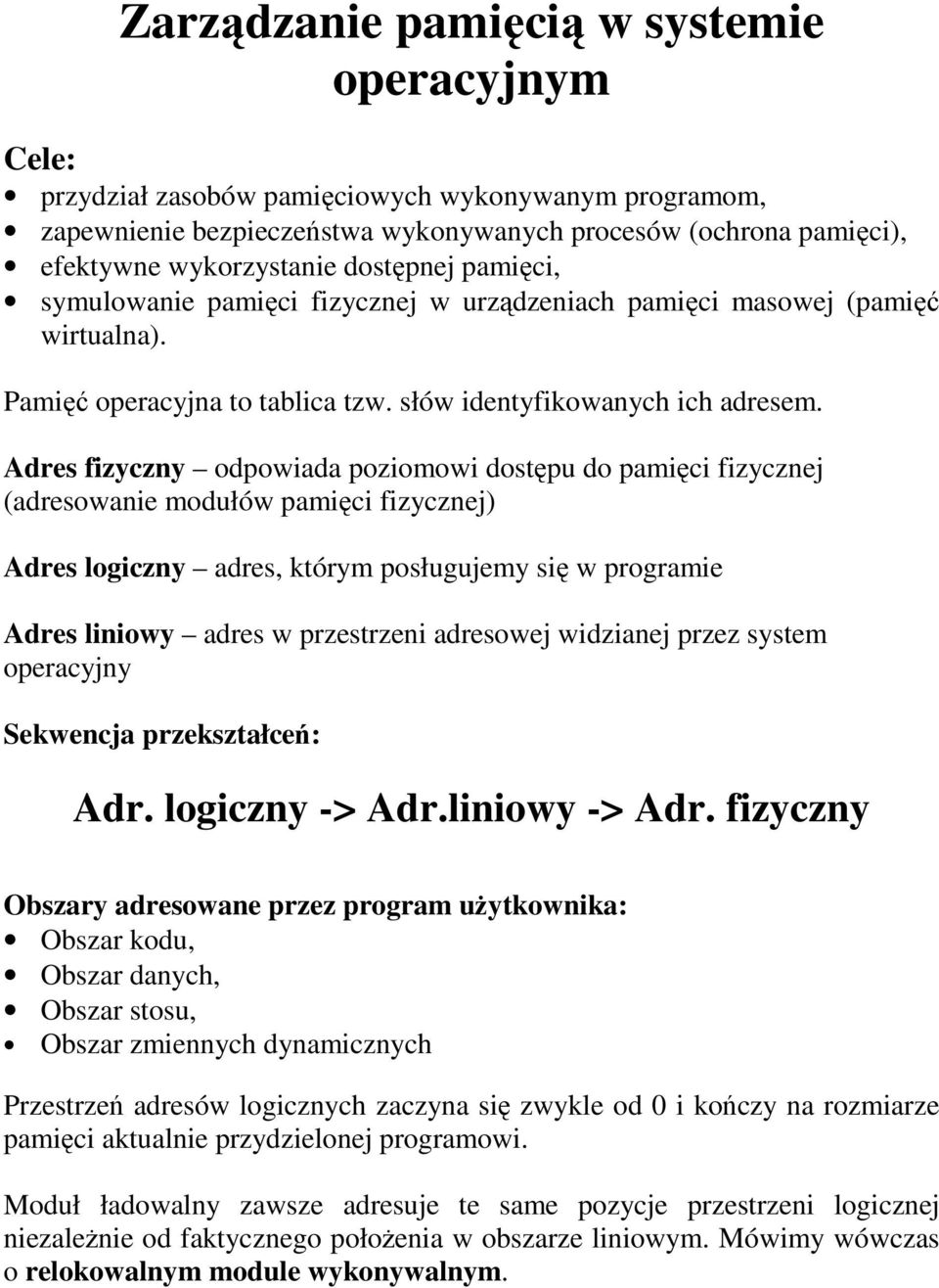 Adres fizyczny odpowiada poziomowi dostępu do pamięci fizycznej (adresowanie modułów pamięci fizycznej) Adres logiczny adres, którym posługujemy się w programie Adres liniowy adres w przestrzeni