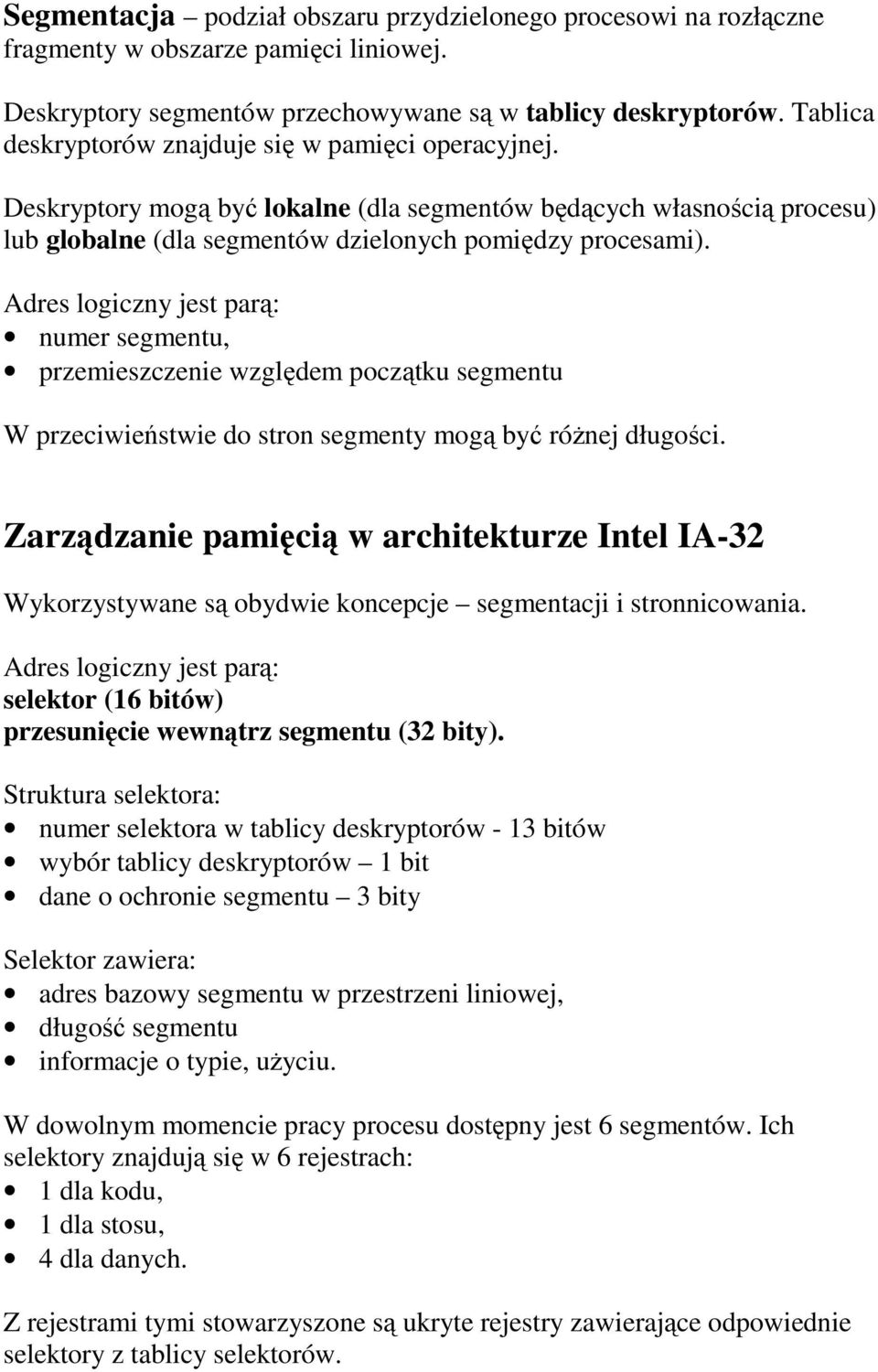 Adres logiczny jest parą: numer segmentu, przemieszczenie względem początku segmentu W przeciwieństwie do stron segmenty mogą być różnej długości.