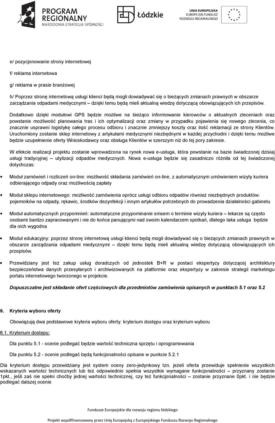 Dodatkowo dzięki modułowi GPS będzie możliwe na bieżąco informowanie kierowców o aktualnych zleceniach oraz powstanie możliwość planowania tras i ich optymalizacji oraz zmiany w przypadku pojawienia