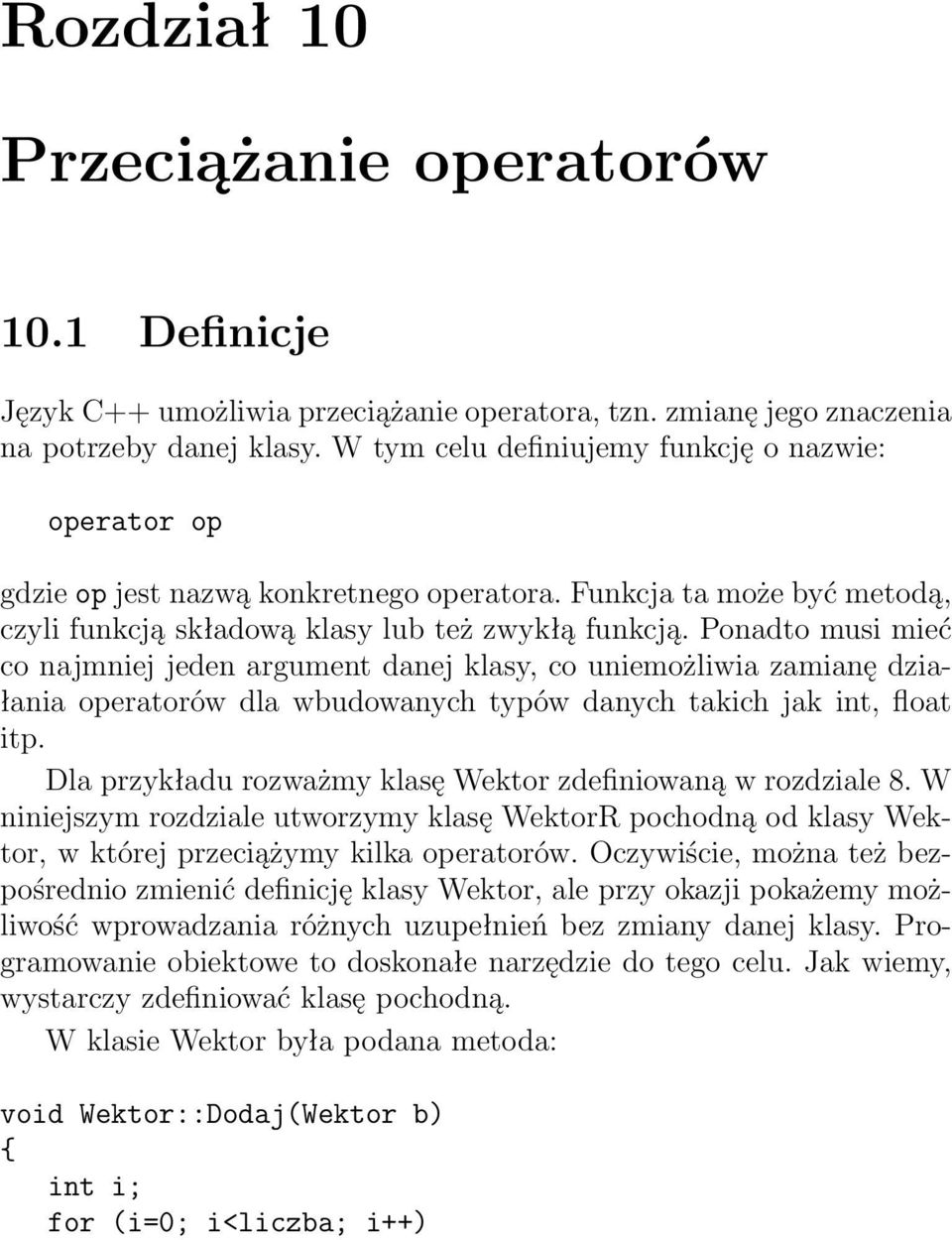 Ponadto musi mieć co najmniej jeden argument danej klasy, co uniemożliwia zamianę działania operatorów dla wbudowanych typów danych takich jak int, float itp.