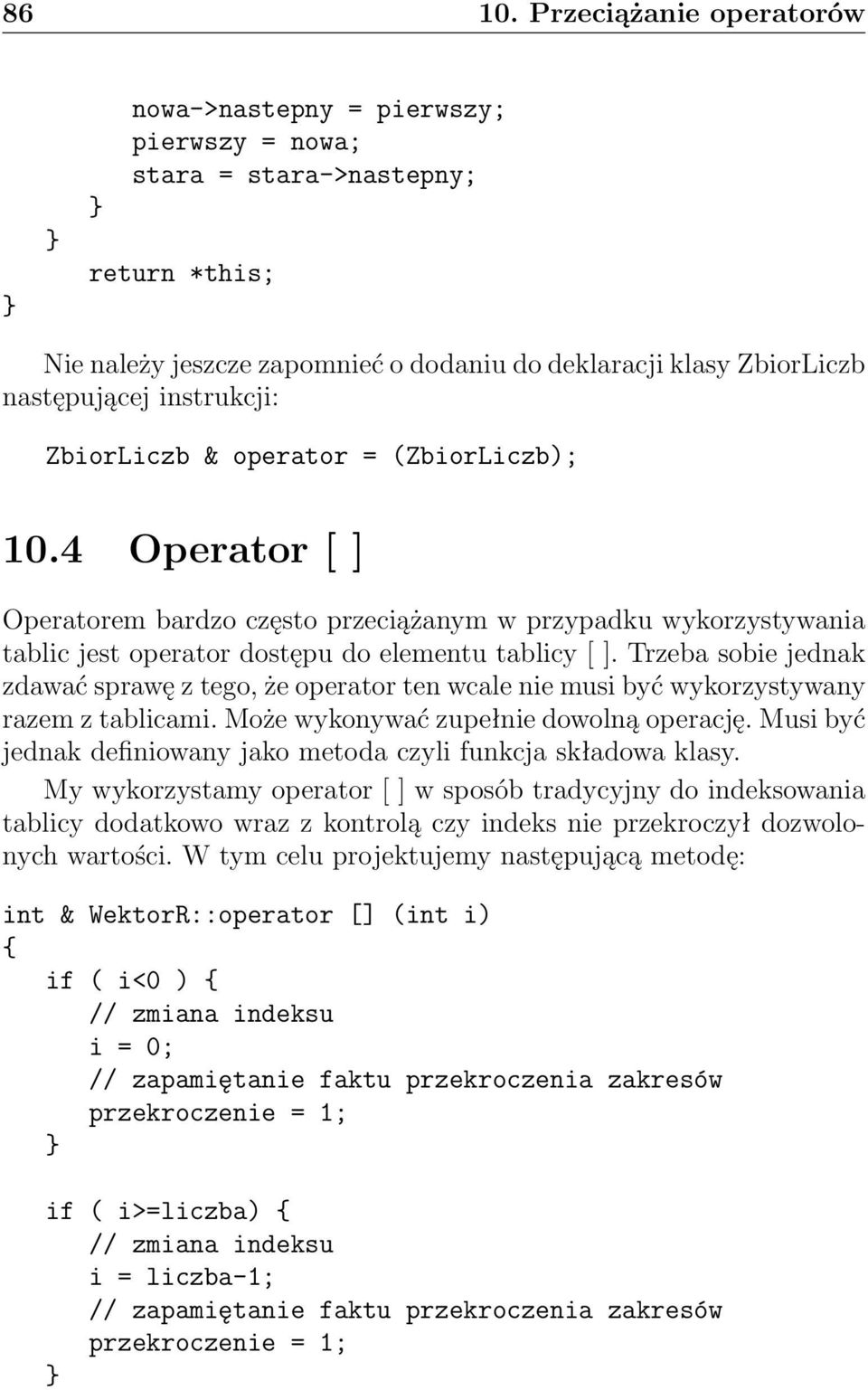 instrukcji: ZbiorLiczb & operator = (ZbiorLiczb); 10.4 Operator [ ] Operatorem bardzo często przeciążanym w przypadku wykorzystywania tablic jest operator dostępu do elementu tablicy [ ].