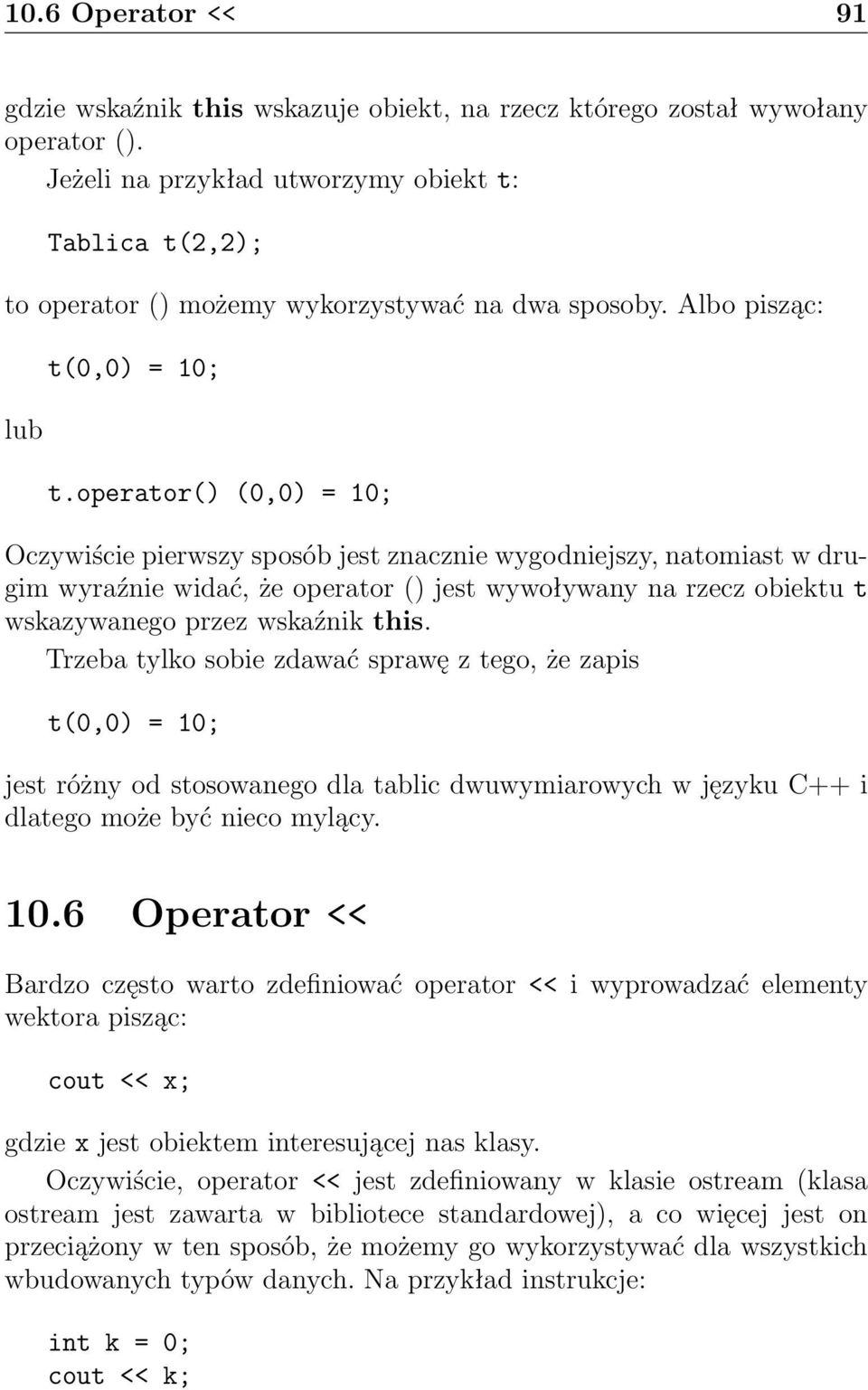 operator() (0,0) = 10; Oczywiście pierwszy sposób jest znacznie wygodniejszy, natomiast w drugim wyraźnie widać, że operator () jest wywoływany na rzecz obiektu t wskazywanego przez wskaźnik this.