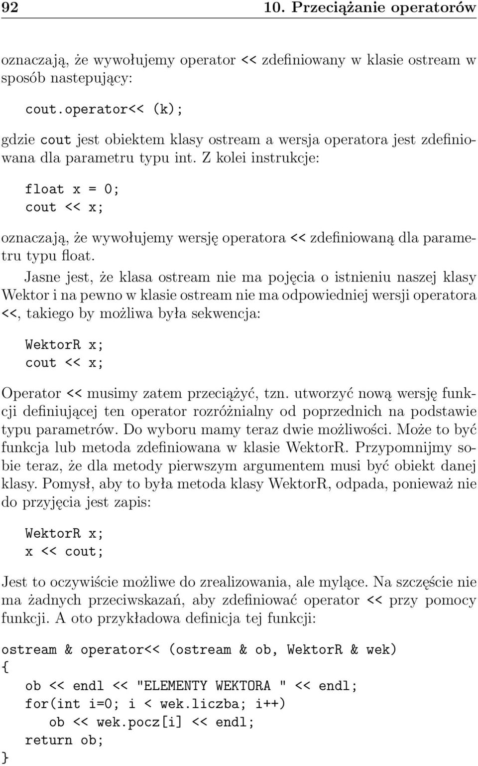 Z kolei instrukcje: float x = 0; cout << x; oznaczają, że wywołujemy wersję operatora << zdefiniowaną dla parametru typu float.