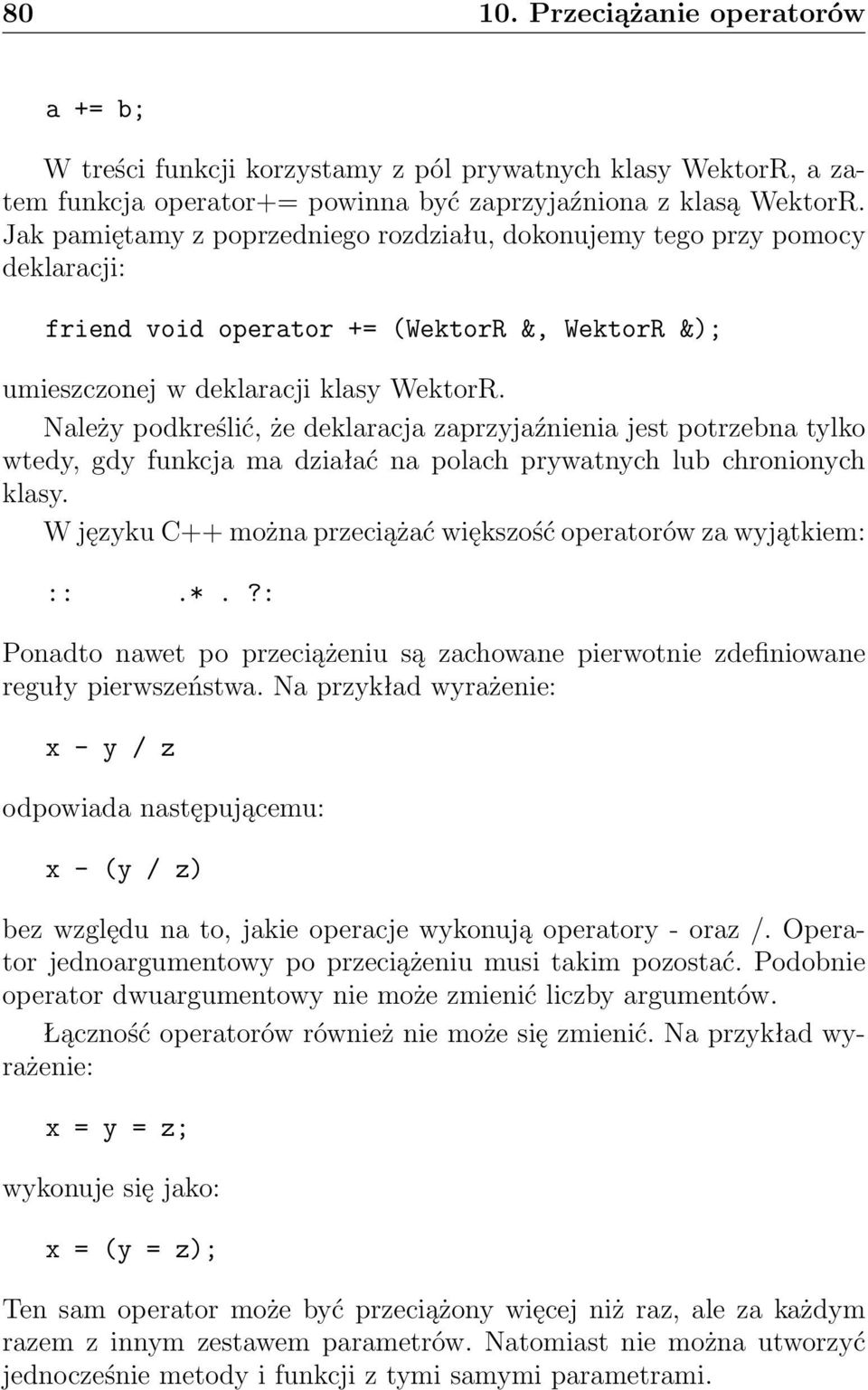 Należy podkreślić, że deklaracja zaprzyjaźnienia jest potrzebna tylko wtedy, gdy funkcja ma działać na polach prywatnych lub chronionych klasy.