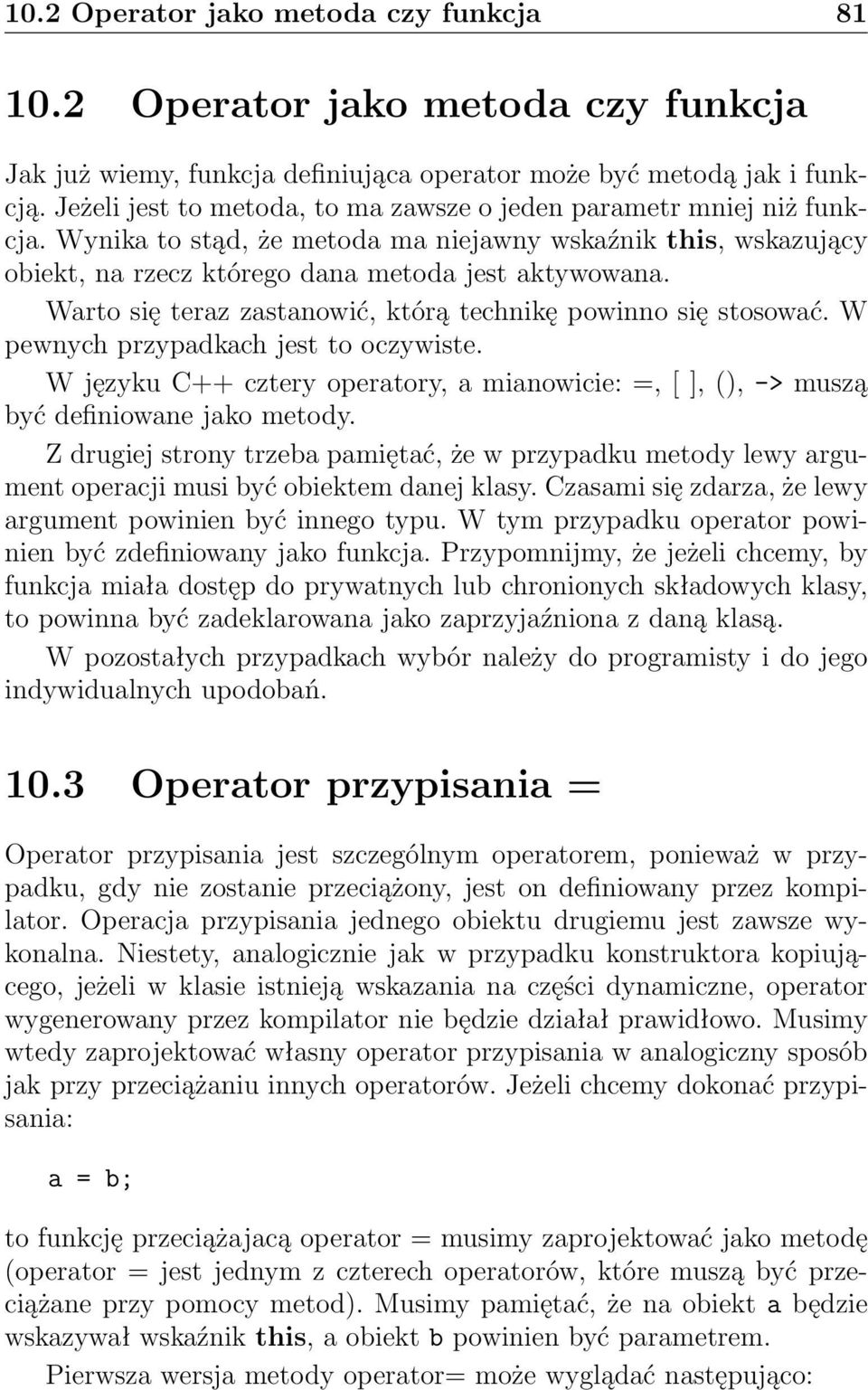 Warto się teraz zastanowić, którą technikę powinno się stosować. W pewnych przypadkach jest to oczywiste. W języku C++ cztery operatory, a mianowicie: =, [ ], (), -> muszą być definiowane jako metody.