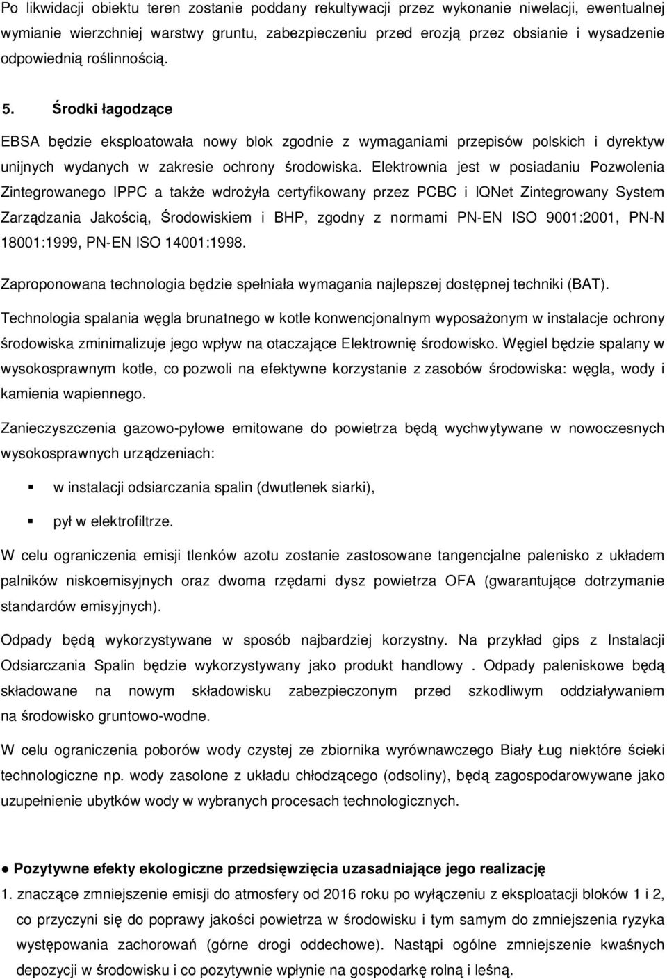 Elektrownia jest w posiadaniu Pozwolenia Zintegrowanego IPPC a także wdrożyła certyfikowany przez PCBC i IQNet Zintegrowany System Zarządzania Jakością, Środowiskiem i BHP, zgodny z normami PN-EN ISO