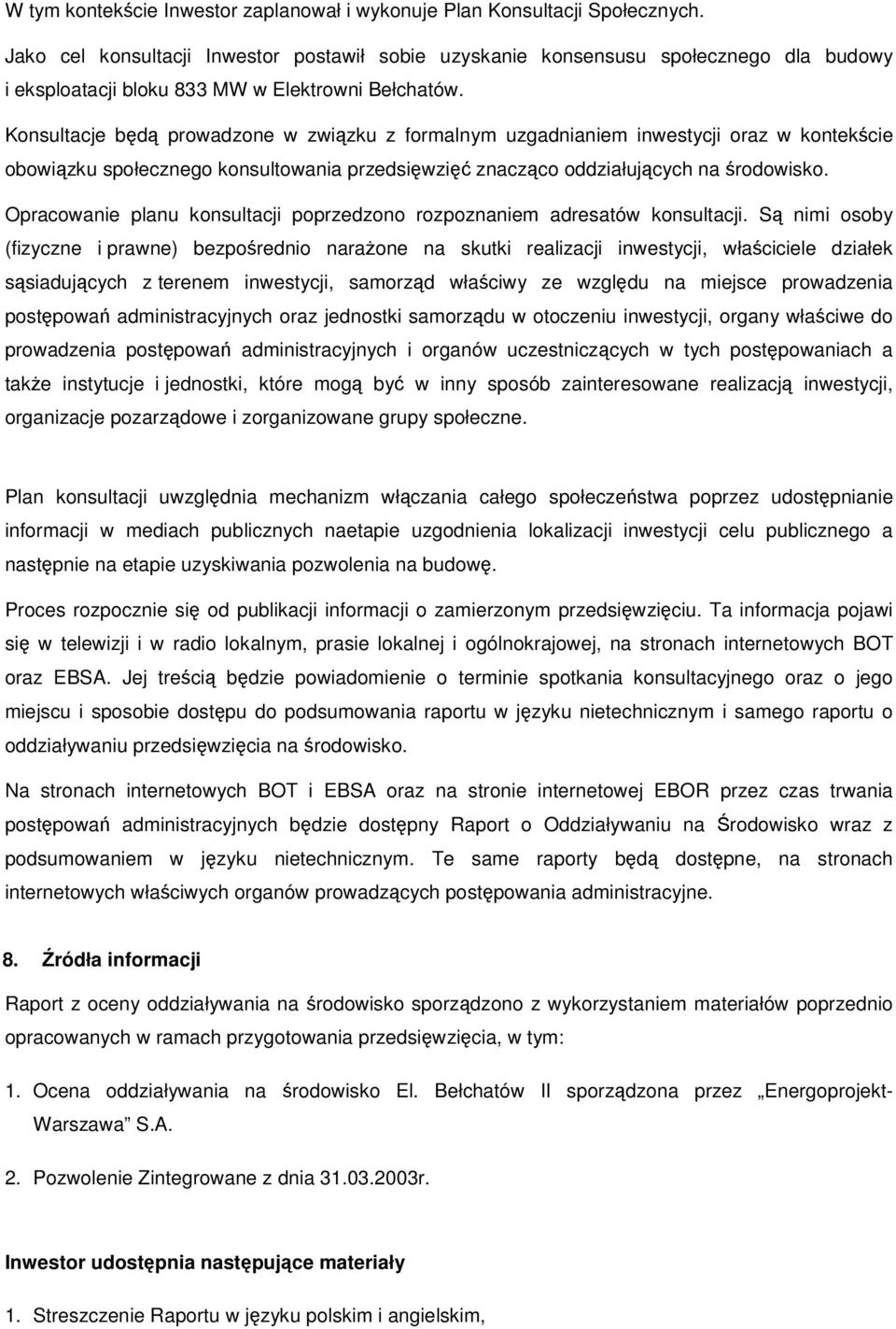 Konsultacje będą prowadzone w związku z formalnym uzgadnianiem inwestycji oraz w kontekście obowiązku społecznego konsultowania przedsięwzięć znacząco oddziałujących na środowisko.