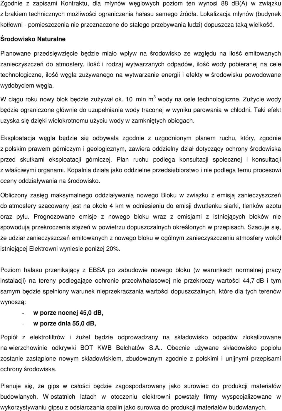 Środowisko Naturalne Planowane przedsięwzięcie będzie miało wpływ na środowisko ze względu na ilość emitowanych zanieczyszczeń do atmosfery, ilość i rodzaj wytwarzanych odpadów, ilość wody pobieranej