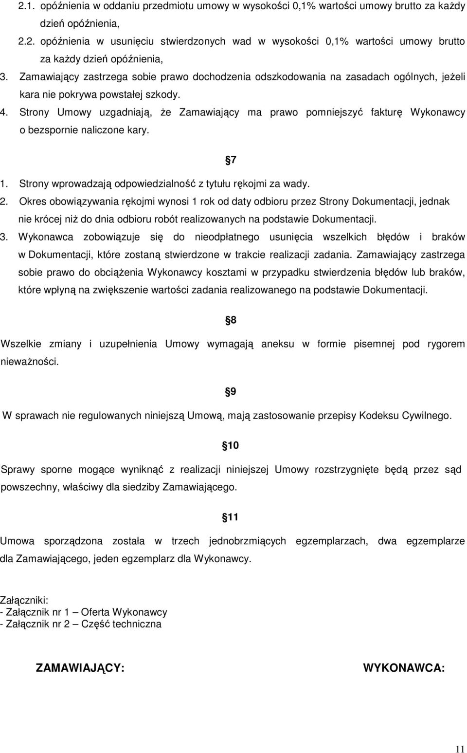 Strony Umowy uzgadniają, Ŝe Zamawiający ma prawo pomniejszyć fakturę Wykonawcy o bezspornie naliczone kary. 7 1. Strony wprowadzają odpowiedzialność z tytułu rękojmi za wady. 2.