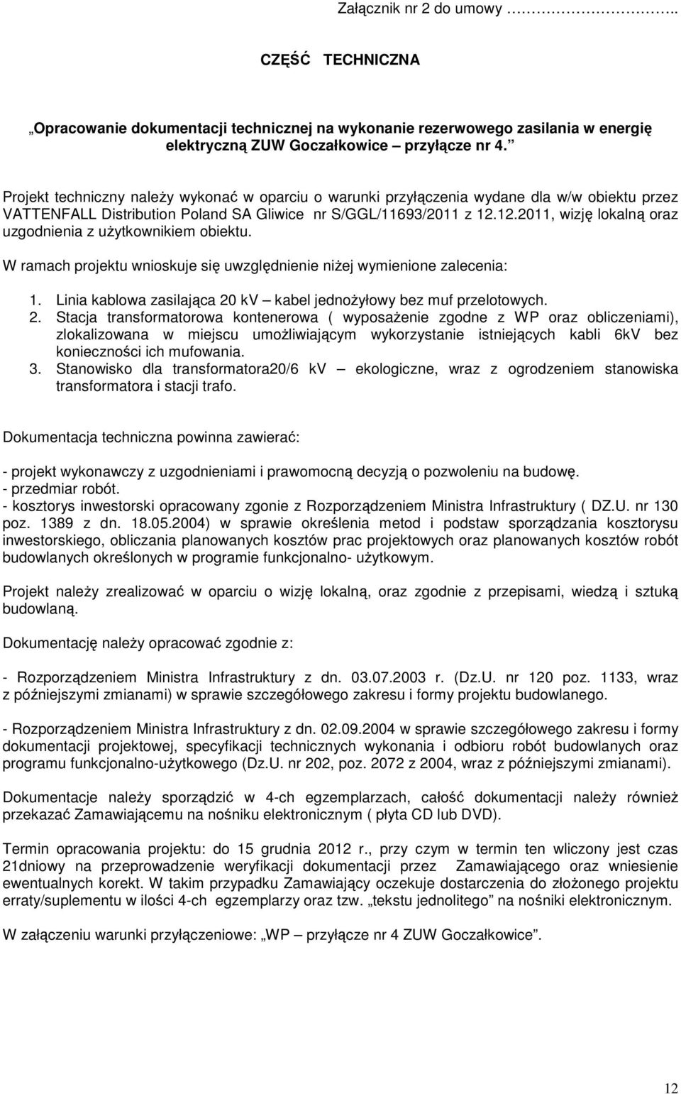 12.2011, wizję lokalną oraz uzgodnienia z uŝytkownikiem obiektu. W ramach projektu wnioskuje się uwzględnienie niŝej wymienione zalecenia: 1.