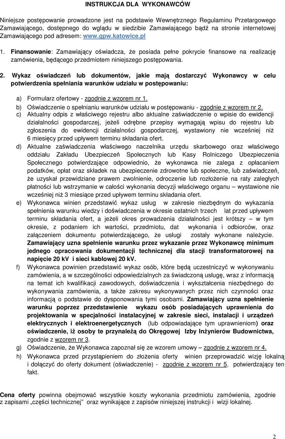 Finansowanie: Zamawiający oświadcza, Ŝe posiada pełne pokrycie finansowe na realizację zamówienia, będącego przedmiotem niniejszego postępowania. 2.