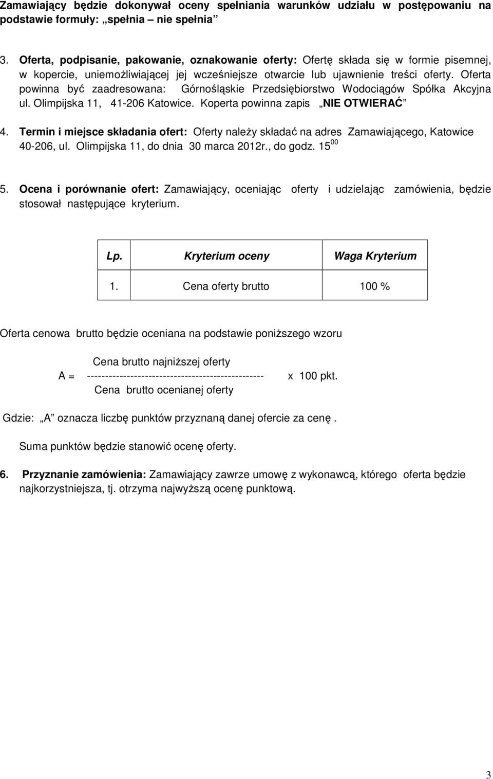 Oferta powinna być zaadresowana: Górnośląskie Przedsiębiorstwo Wodociągów Spółka Akcyjna ul. Olimpijska 11, 41-206 Katowice. Koperta powinna zapis NIE OTWIERAĆ 4.