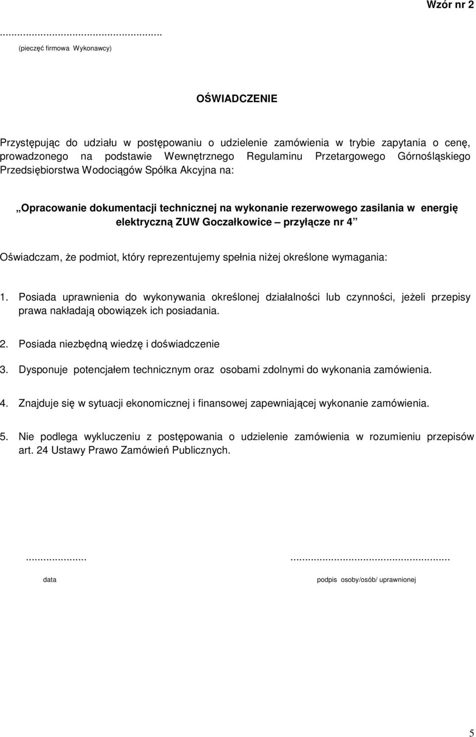 Górnośląskiego Przedsiębiorstwa Wodociągów Spółka Akcyjna na: elektryczną ZUW Goczałkowice przyłącze nr 4 Oświadczam, Ŝe podmiot, który reprezentujemy spełnia niŝej określone wymagania: 1.