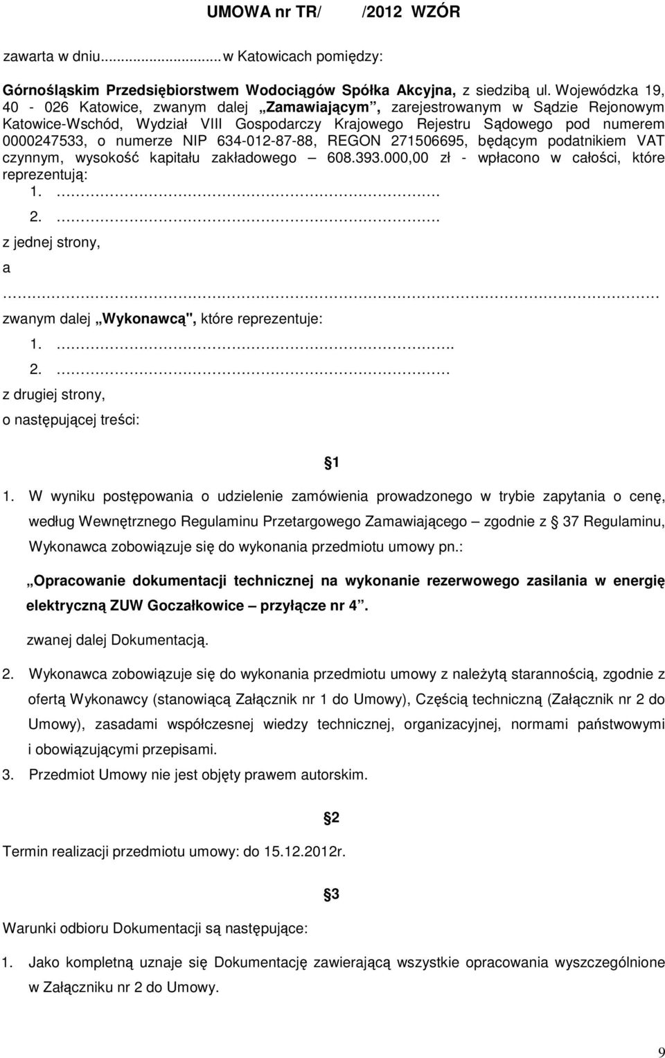 NIP 634-012-87-88, REGON 271506695, będącym podatnikiem VAT czynnym, wysokość kapitału zakładowego 608.393.000,00 zł - wpłacono w całości, które reprezentują: 1.. 2.. z jednej strony, a zwanym dalej Wykonawcą", które reprezentuje: 1.