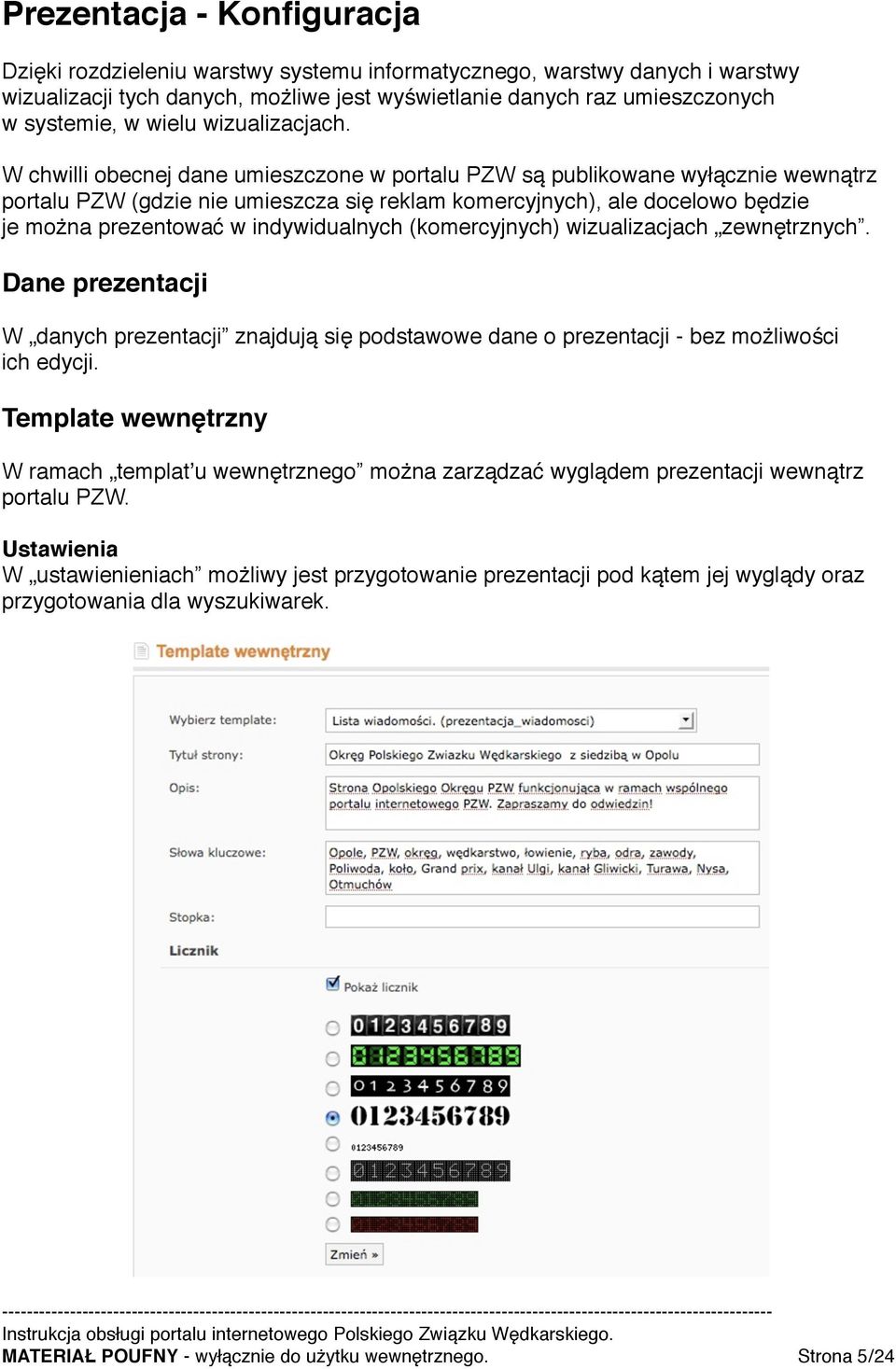 W chwilli obecnej dane umieszczone w portalu PZW są publikowane wyłącznie wewnątrz portalu PZW (gdzie nie umieszcza się reklam komercyjnych), ale docelowo będzie je można prezentować w indywidualnych