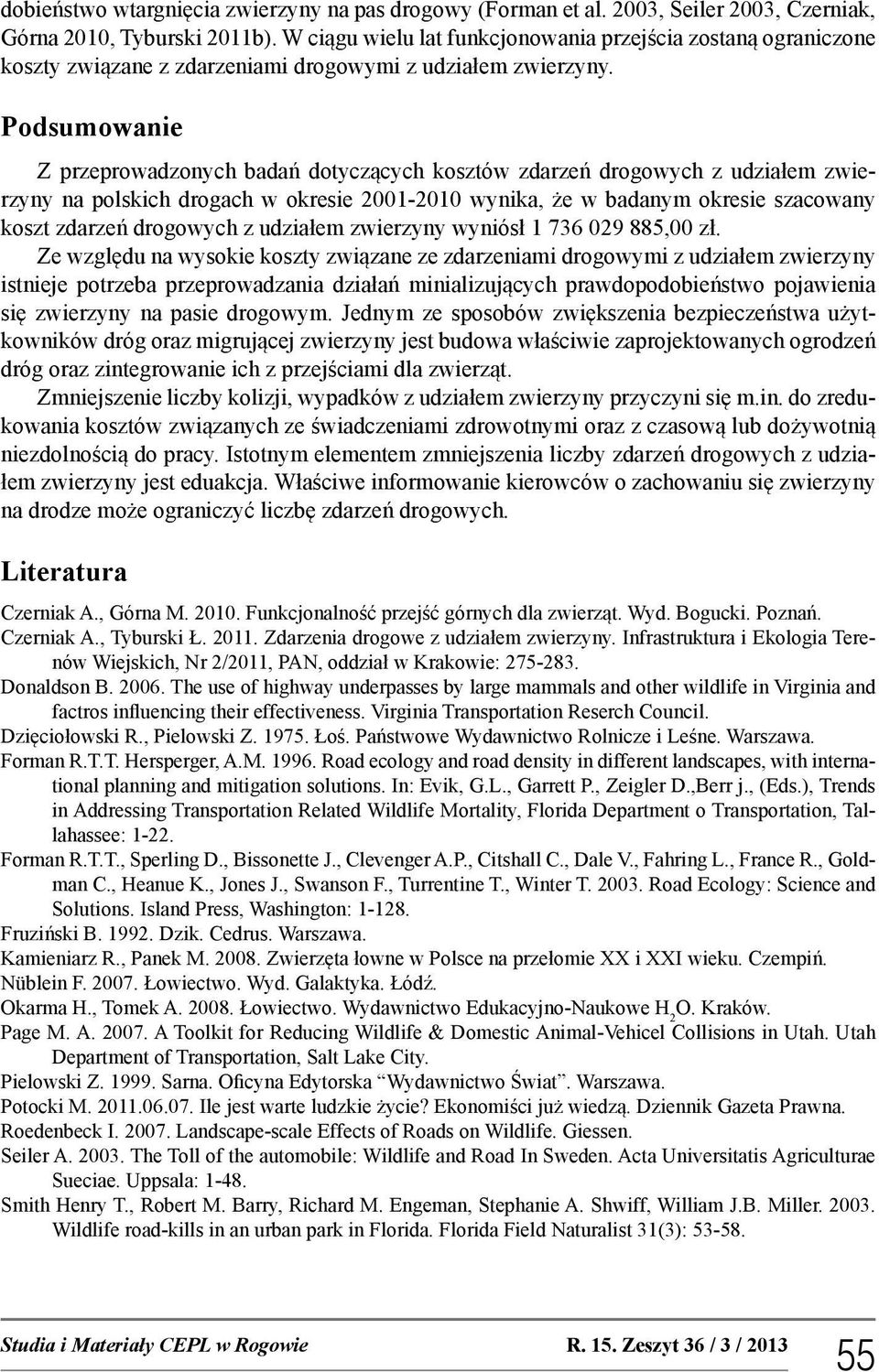 Podsumowanie Z przeprowadzonych badań dotyczących kosztów zdarzeń drogowych z udziałem zwierzyny na polskich drogach w okresie 21-21 wynika, że w badanym okresie szacowany koszt zdarzeń drogowych z