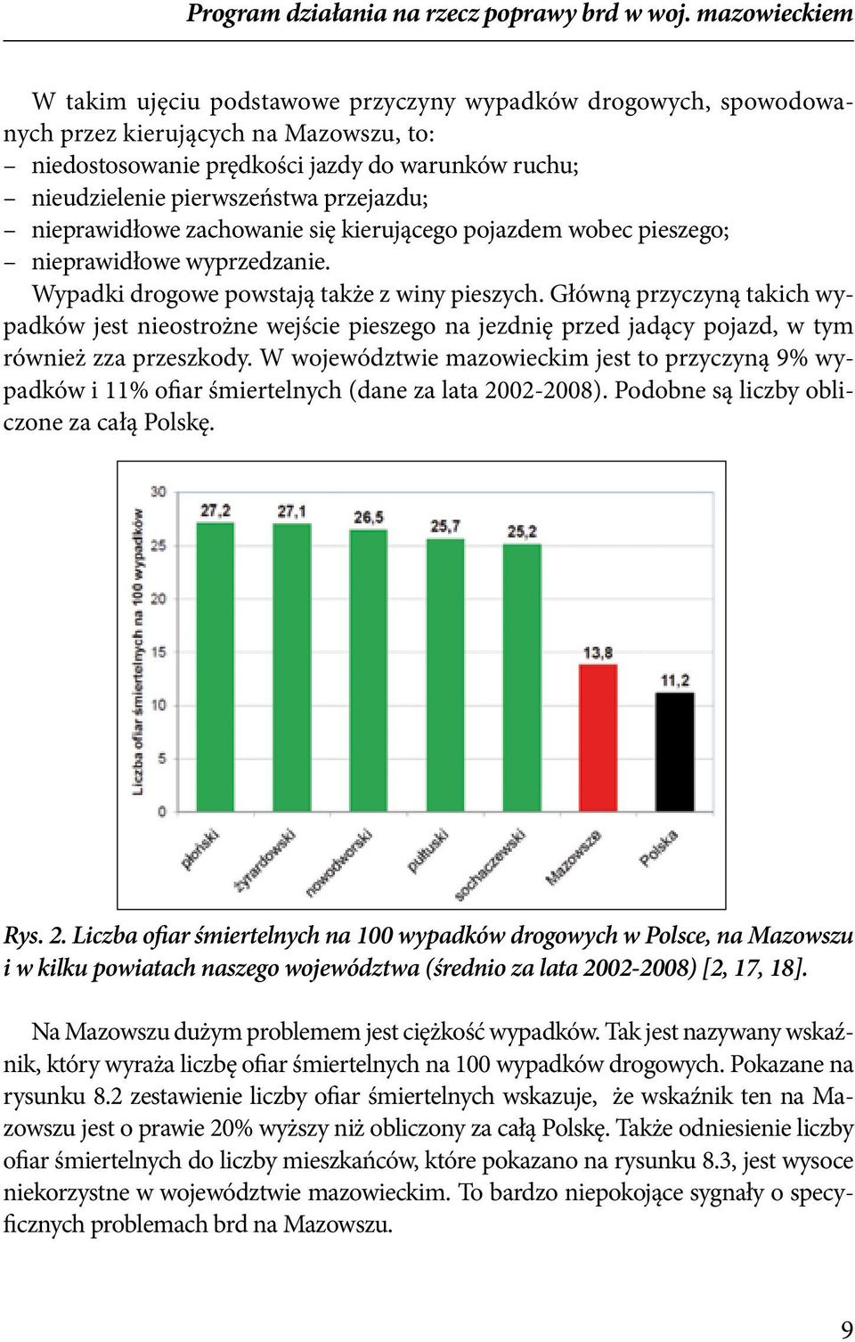 przejazdu; nieprawidłowe zachowanie się kierującego pojazdem wobec pieszego; nieprawidłowe wyprzedzanie. Wypadki drogowe powstają także z winy pieszych.