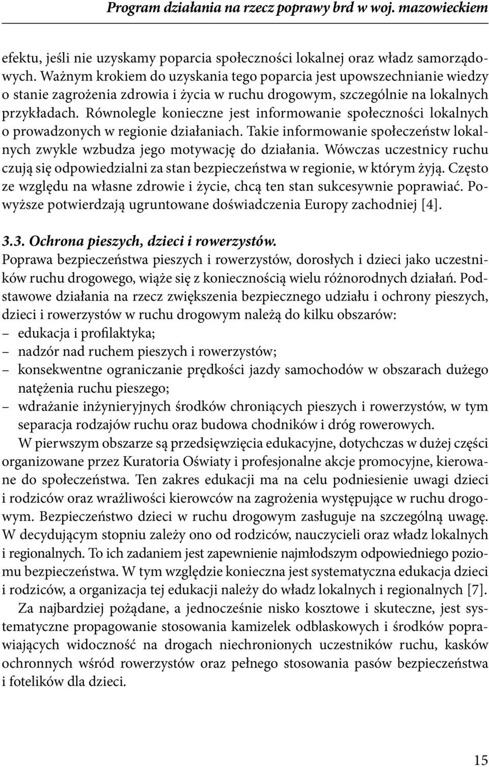 Równolegle konieczne jest informowanie społeczności lokalnych o prowadzonych w regionie działaniach. Takie informowanie społeczeństw lokalnych zwykle wzbudza jego motywację do działania.