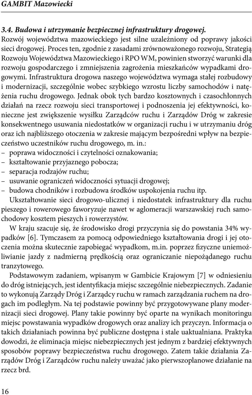 wypadkami drogowymi. Infrastruktura drogowa naszego województwa wymaga stałej rozbudowy i modernizacji, szczególnie wobec szybkiego wzrostu liczby samochodów i natężenia ruchu drogowego.