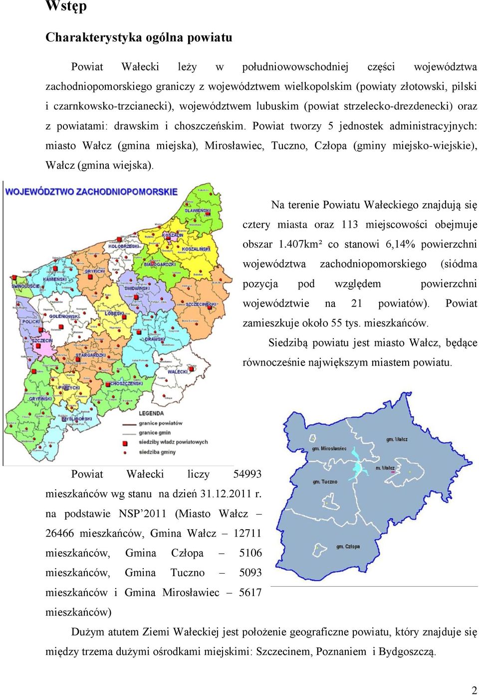 Powiat tworzy 5 jednostek administracyjnych: miasto Wałcz (gmina miejska), Mirosławiec, Tuczno, Człopa (gminy miejsko-wiejskie), Wałcz (gmina wiejska).