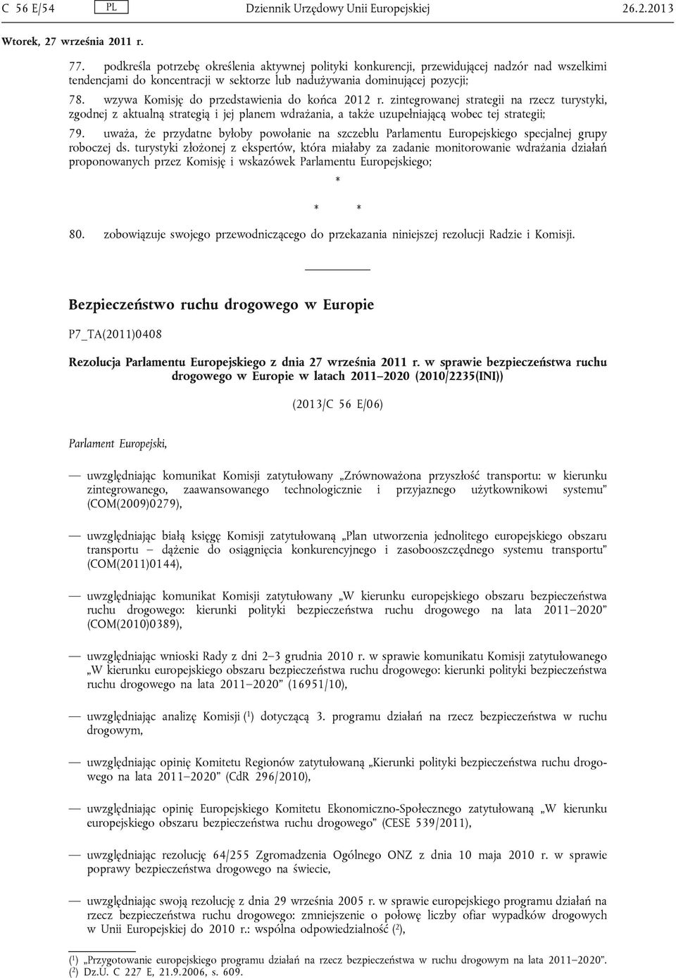 wzywa Komisję do przedstawienia do końca 2012 r. zintegrowanej strategii na rzecz turystyki, zgodnej z aktualną strategią i jej planem wdrażania, a także uzupełniającą wobec tej strategii; 79.