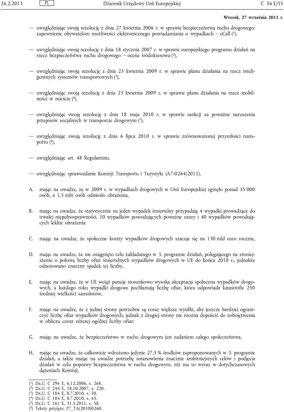 w sprawie europejskiego programu działań na rzecz bezpieczeństwa ruchu drogowego ocena śródokresowa ( 2 ), uwzględniając swoją rezolucję z dnia 23 kwietnia 2009 r.