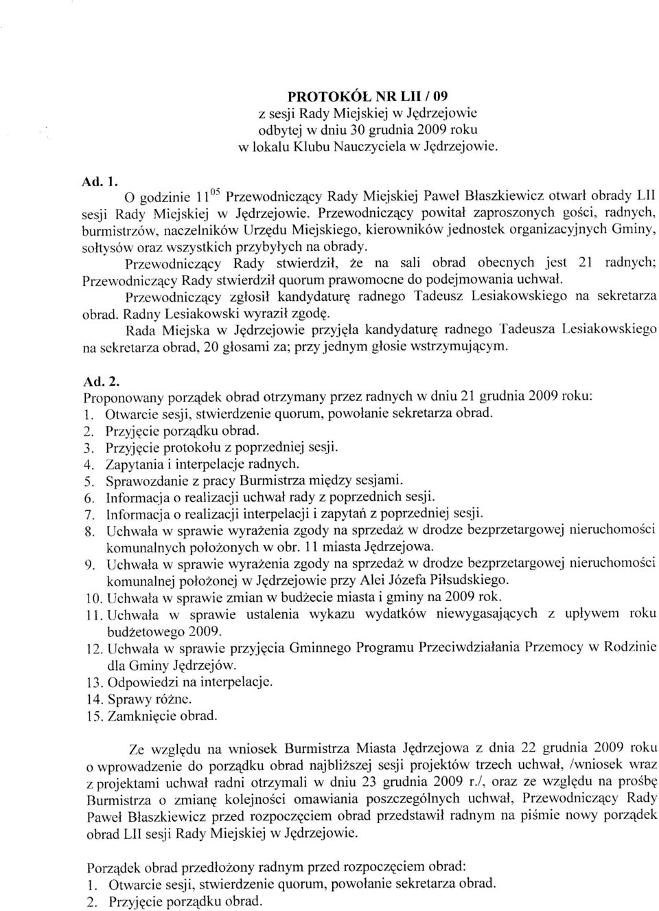 Przewodnicz4cy powital zaproszonych go6ci, radnych, burmistrz6w, naczelnikow Urzgdu Miejskiego, kierownik6w jednostek organizacyjnych Gminy, soltys6w oraz wszystkich przybytych na obrady.