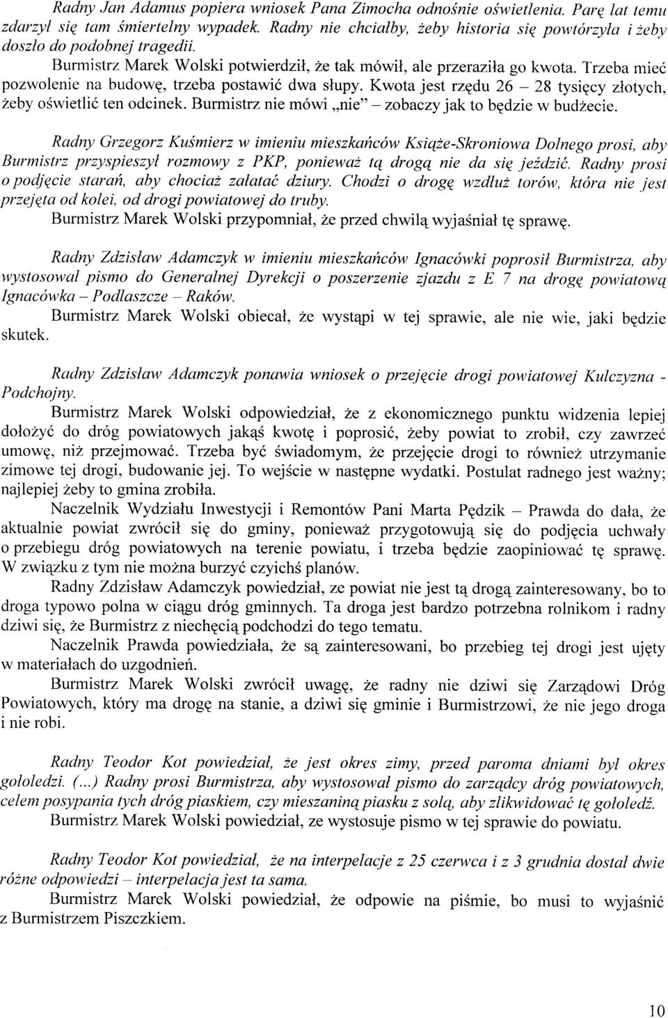 Trzeba mie6 pozwolenie na budowe, trzeba postawi6 dwa slupy. Kwota jest rzgdu 26-28 tysiqcy zlotych, Zeby oswietli6 ten odcinek. Burmistrz nie m6wi,,nie" - zobaczy jak to bgdzie w budzecie.