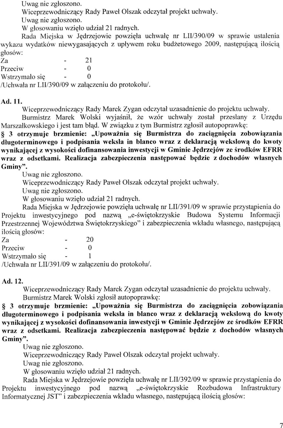 Wstrzymalo siq - 0 /Uchwala nr LIIl390l09 w zalqczeniu do protokolu/. Ad. 11. Wiceprzewodnicz4cy Rady Marek Zygan odczytal uzasadnienie do projektu uchwaly.