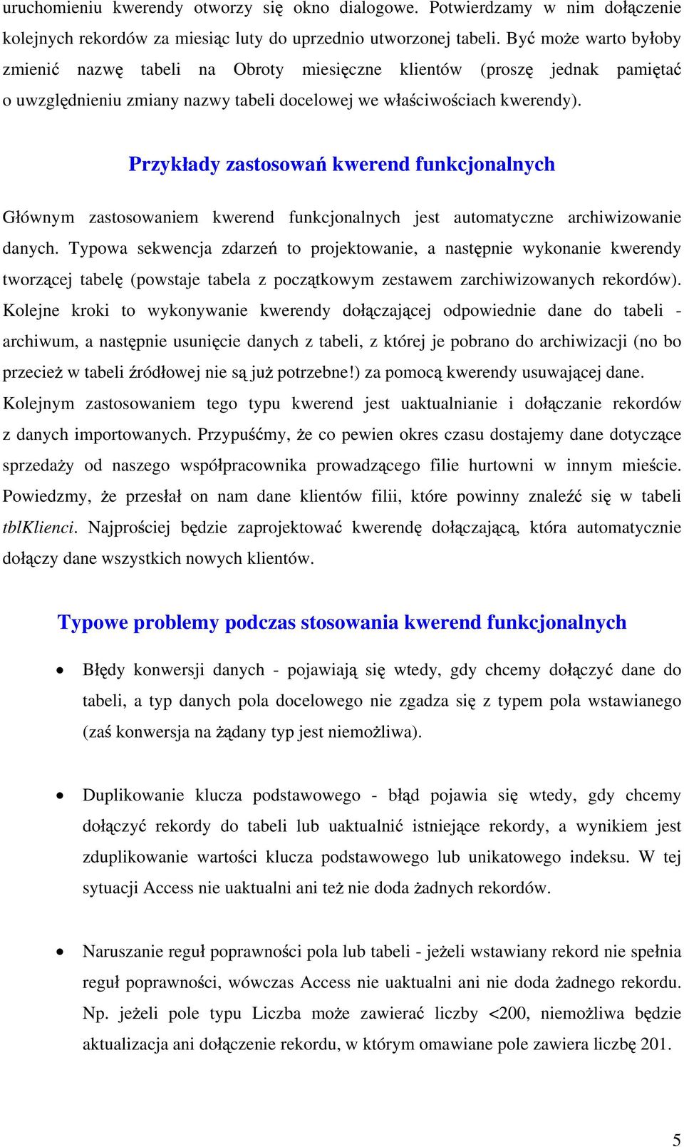 Przyk ady zastosowa kwerend funkcjonalnych G ównym zastosowaniem kwerend funkcjonalnych jest automatyczne archiwizowanie danych.