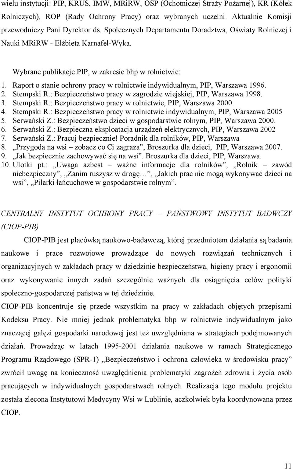 Raport o stanie ochrony pracy w rolnictwie indywidualnym, PIP, Warszawa 1996. 2. Stempski R.: Bezpieczeństwo pracy w zagrodzie wiejskiej, PIP, Warszawa 1998. 3. Stempski R.: Bezpieczeństwo pracy w rolnictwie, PIP, Warszawa 2000.