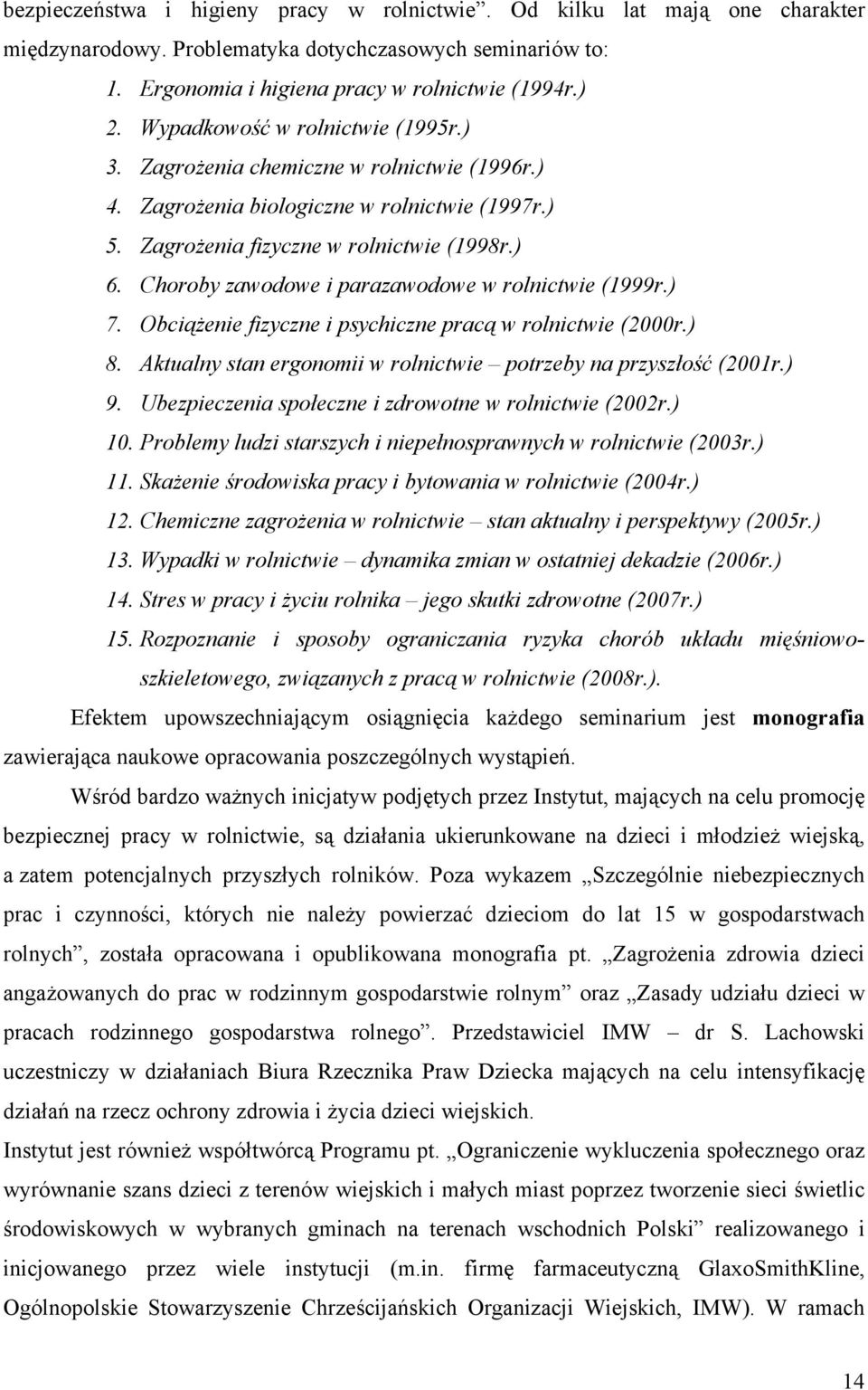 Choroby zawodowe i parazawodowe w rolnictwie (1999r.) 7. Obciążenie fizyczne i psychiczne pracą w rolnictwie (2000r.) 8. Aktualny stan ergonomii w rolnictwie potrzeby na przyszłość (2001r.) 9.