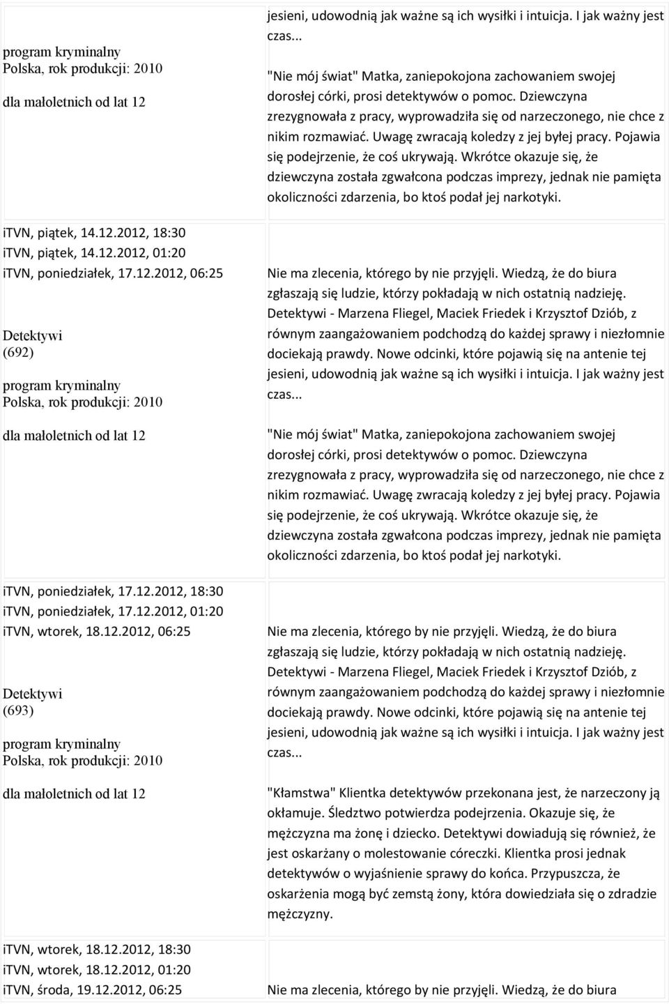 12.2012, 06:25 jesieni, udowodnią jak ważne są ich wysiłki i intuicja. I jak ważny jest czas... "Nie mój świat" Matka, zaniepokojona zachowaniem swojej dorosłej córki, prosi detektywów o pomoc.