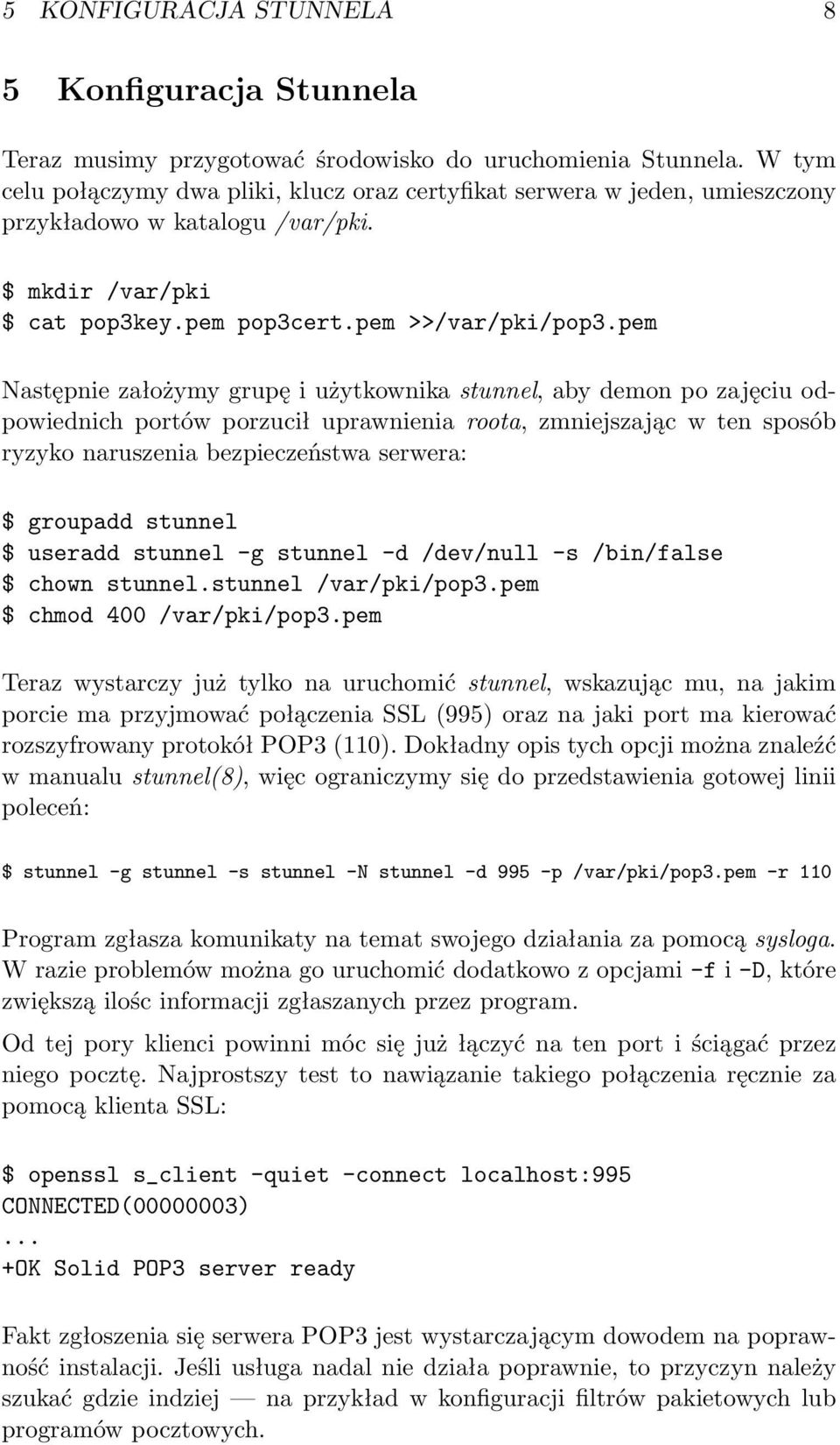 pem Następnie założymy grupę i użytkownika stunnel, aby demon po zajęciu odpowiednich portów porzucił uprawnienia roota, zmniejszając w ten sposób ryzyko naruszenia bezpieczeństwa serwera: $ groupadd