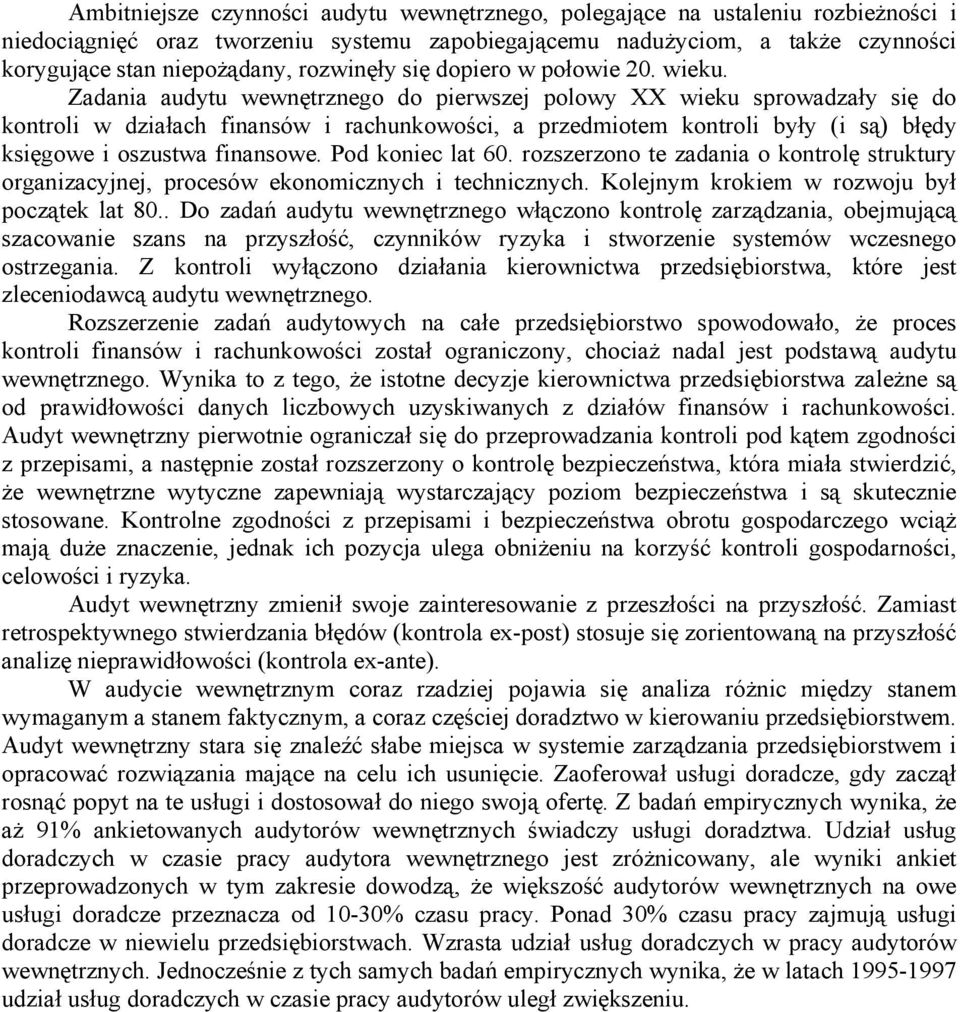 Zadania audytu wewnętrznego do pierwszej polowy XX wieku sprowadzały się do kontroli w działach finansów i rachunkowości, a przedmiotem kontroli były (i są) błędy księgowe i oszustwa finansowe.