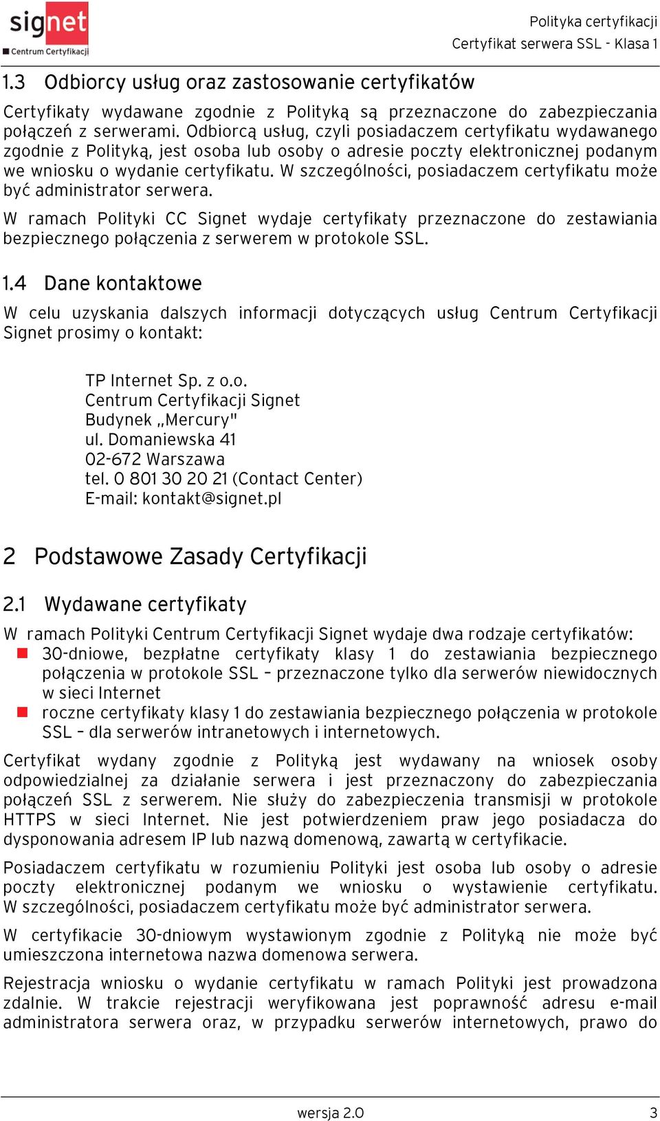 W szczególności, posiadaczem certyfikatu może być administrator serwera. W ramach Polityki CC Signet wydaje certyfikaty przeznaczone do zestawiania bezpiecznego połączenia z serwerem w protokole SSL.