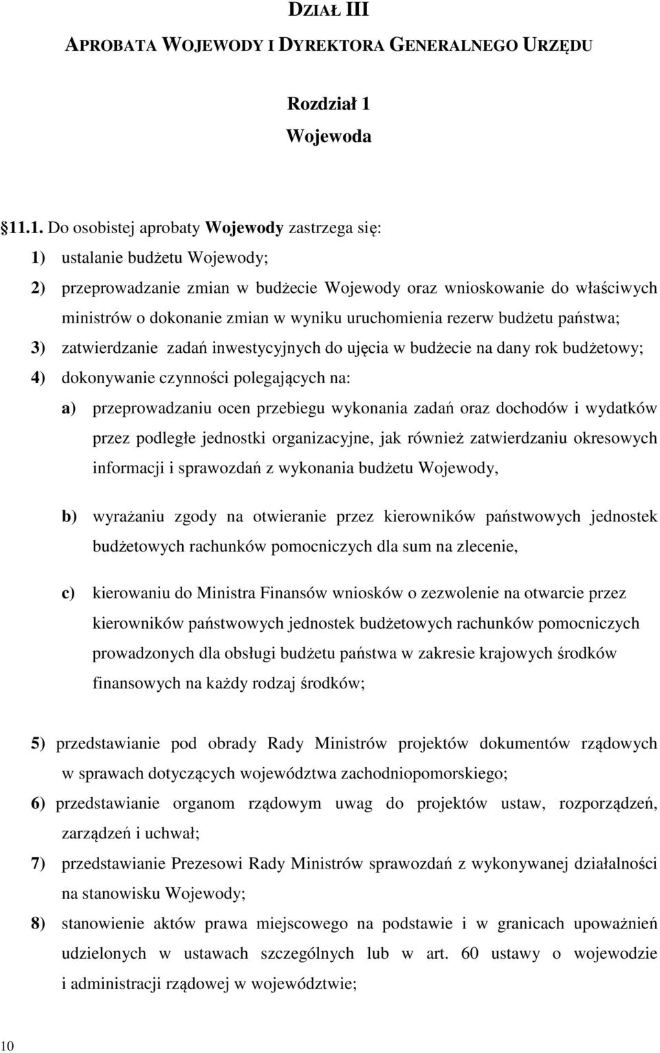 .1. Do osobistej aprobaty Wojewody zastrzega się: 1) ustalanie budżetu Wojewody; 2) przeprowadzanie zmian w budżecie Wojewody oraz wnioskowanie do właściwych ministrów o dokonanie zmian w wyniku