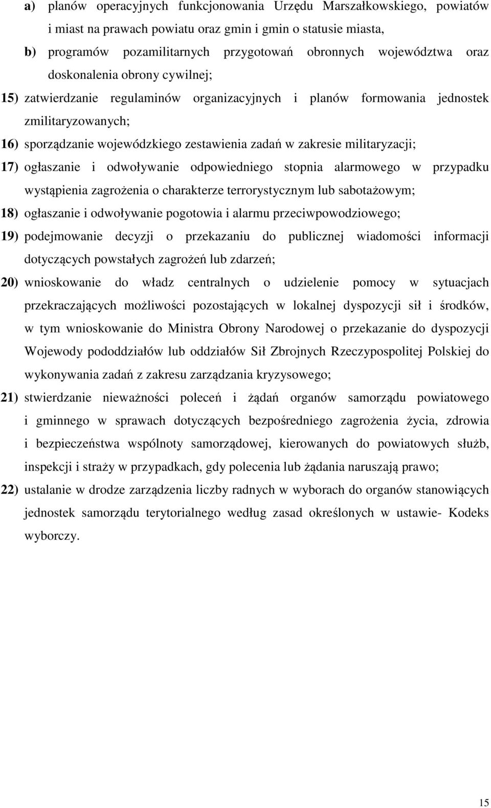 militaryzacji; 17) ogłaszanie i odwoływanie odpowiedniego stopnia alarmowego w przypadku wystąpienia zagrożenia o charakterze terrorystycznym lub sabotażowym; 18) ogłaszanie i odwoływanie pogotowia i