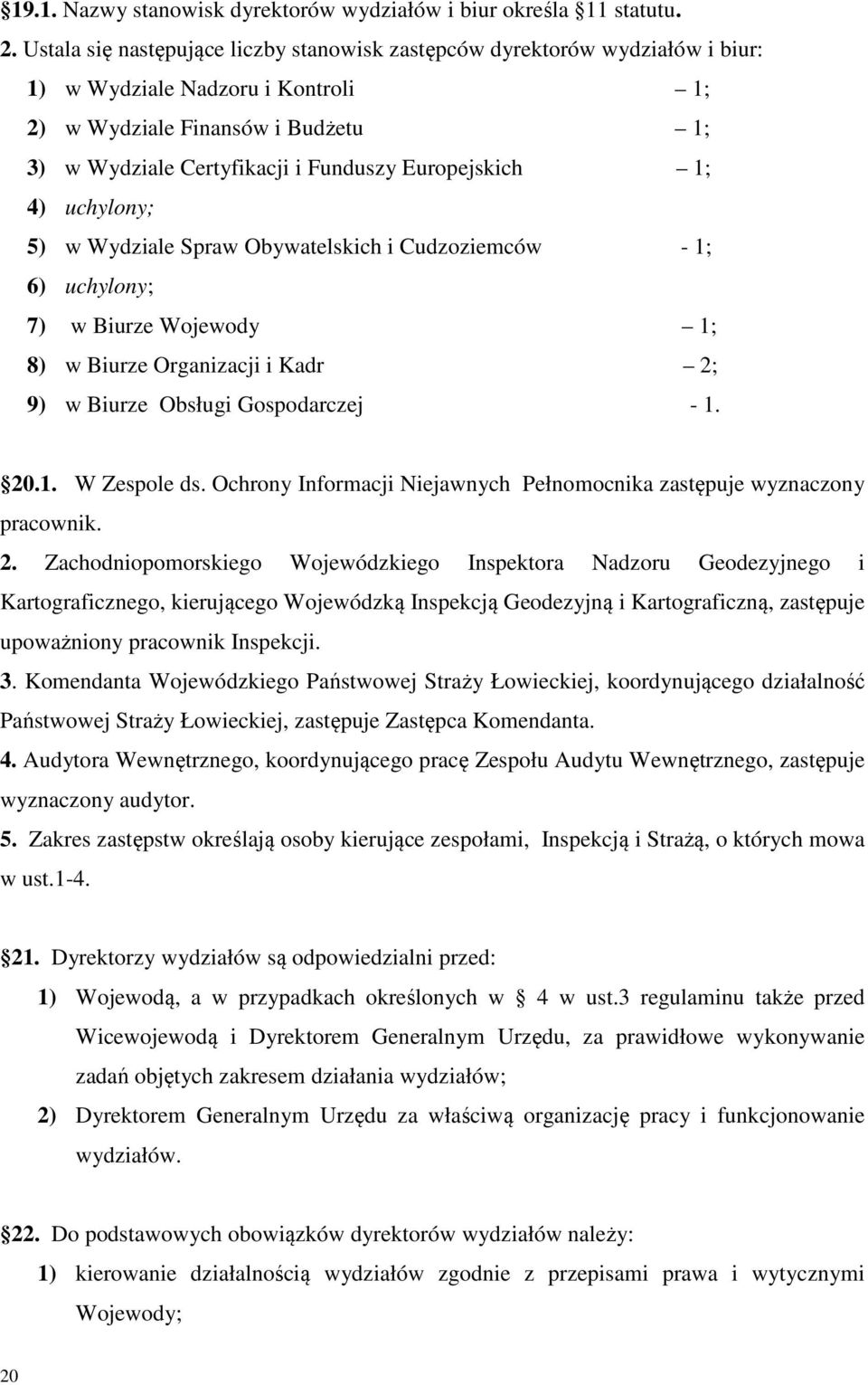 Europejskich 1; 4) uchylony; 5) w Wydziale Spraw Obywatelskich i Cudzoziemców - 1; 6) uchylony; 7) w Biurze Wojewody 1; 8) w Biurze Organizacji i Kadr 2; 9) w Biurze Obsługi Gospodarczej - 1. 20.1. W Zespole ds.