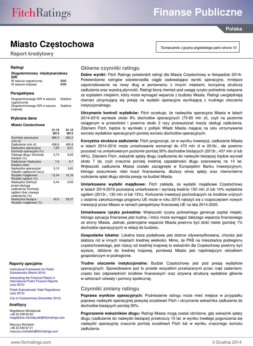 12 212 Dochody operacyjne 896,5 823,2 (mln zł) Zadłużenie (mln zł) 436,6 42,6 Nadwyżka operacyjna/ 7,65 8,1 Dochody operacyjne (%) Obsługa długu/ Dochody 3,74 6,35 bieżące (%) Zadłużenie/ Nadwyżka