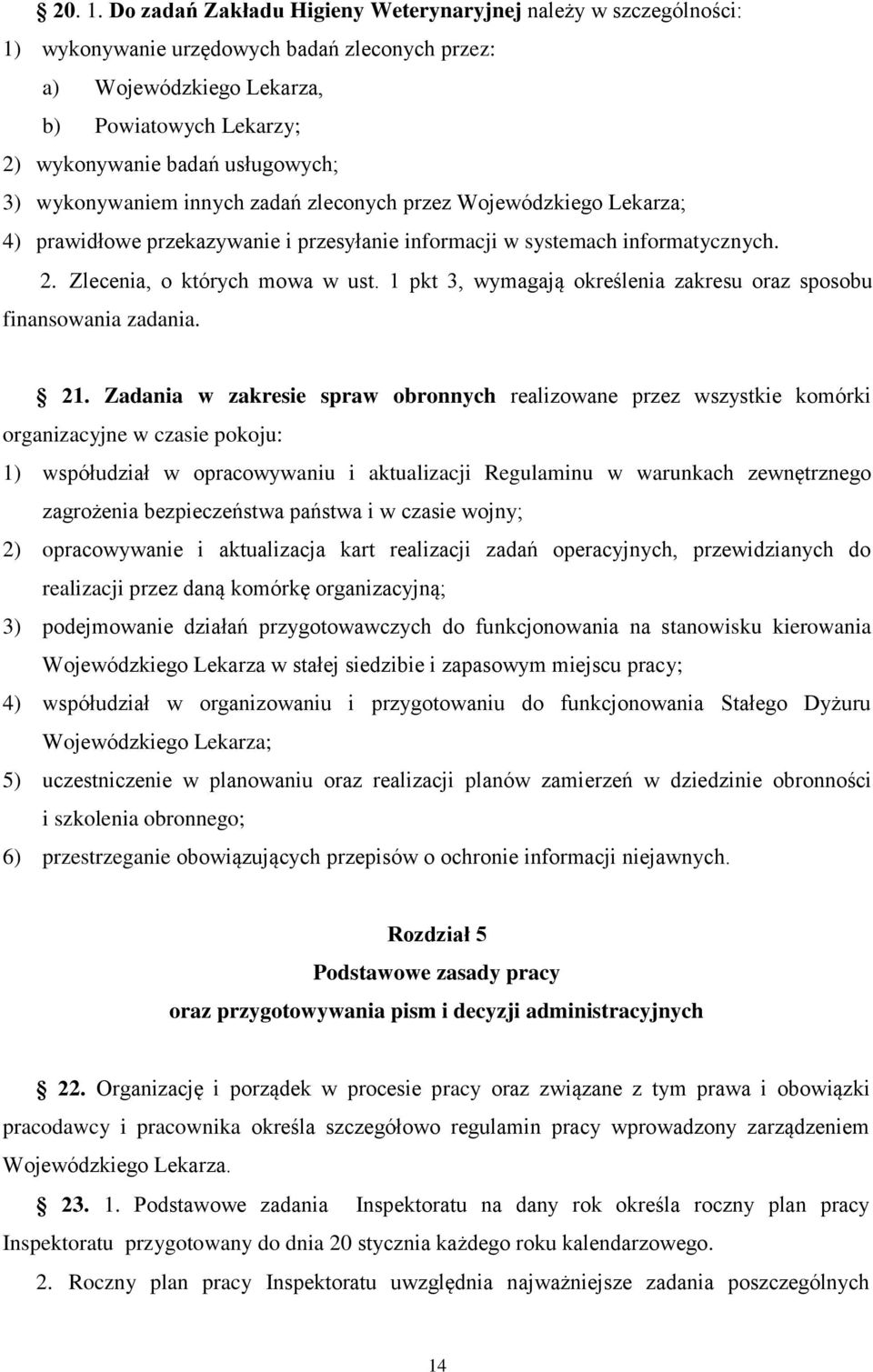 wykonywaniem innych zadań zleconych przez Wojewódzkiego Lekarza; 4) prawidłowe przekazywanie i przesyłanie informacji w systemach informatycznych. 2. Zlecenia, o których mowa w ust.