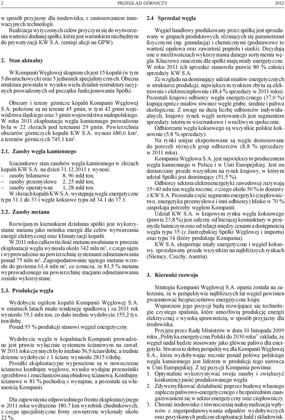 Stan aktualny W Kompanii Węglowej skupionych jest 15 kopalń (w tym 5 dwuruchowych) oraz 5 jednostek specjalistycznych.