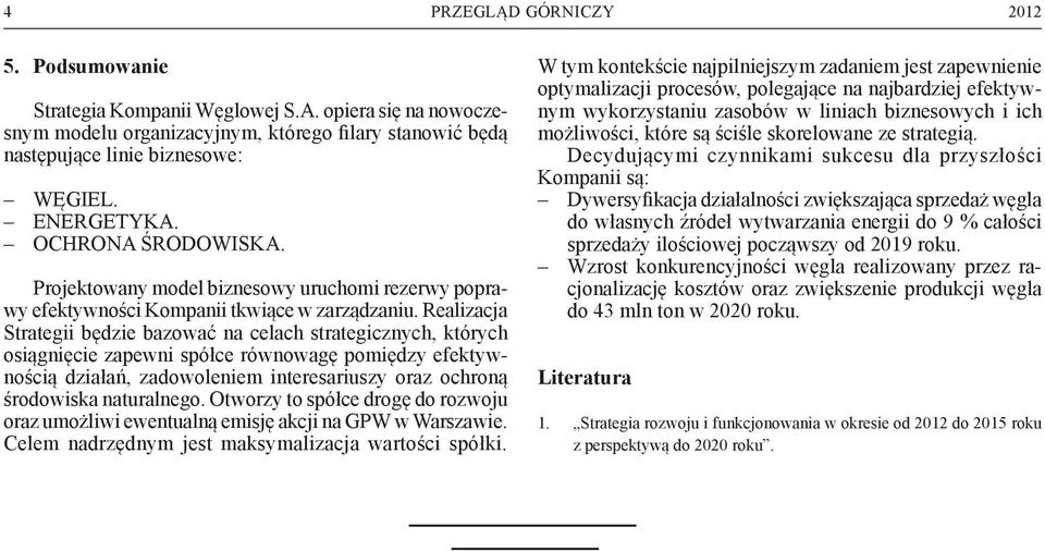 Realizacja Strategii będzie bazować na celach strategicznych, których osiągnięcie zapewni spółce równowagę pomiędzy efektywnością działań, zadowoleniem interesariuszy oraz ochroną środowiska