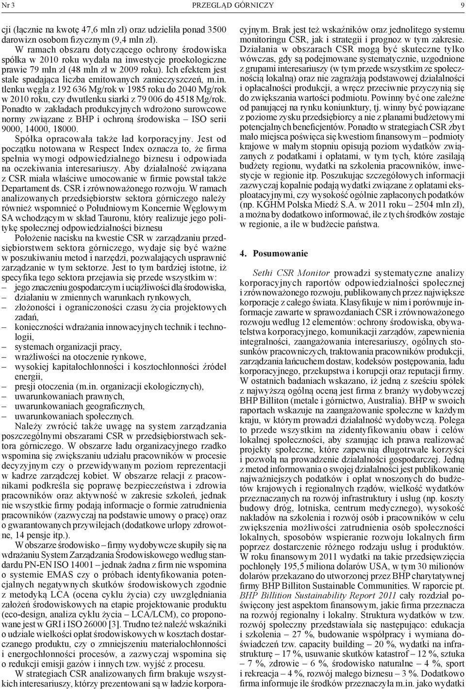 Ich efektem jest stale spadająca liczba emitowanych zanieczyszczeń, m.in. tlenku węgla z 192 636 Mg/rok w 1985 roku do 2040 Mg/rok w 2010 roku, czy dwutlenku siarki z 79 006 do 4518 Mg/rok.