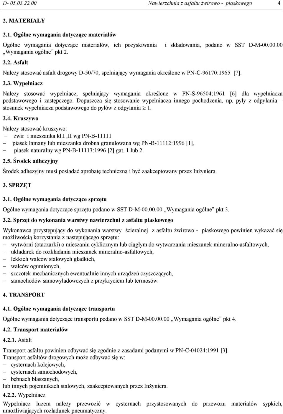 Wypełniacz Należy stosować wypełniacz, spełniający wymagania określone w PN-S-96504:1961 [6] dla wypełniacza podstawowego i zastępczego. Dopuszcza się stosowanie wypełniacza innego pochodzenia, np.