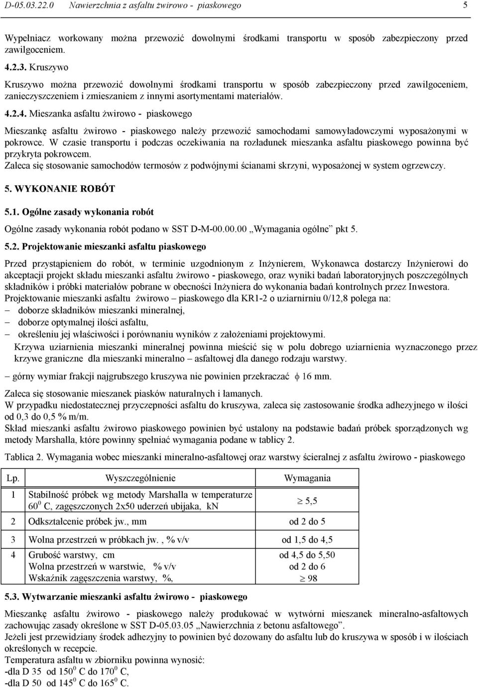 W czasie transportu i podczas oczekiwania na rozładunek mieszanka asfaltu piaskowego powinna być przykryta pokrowcem.