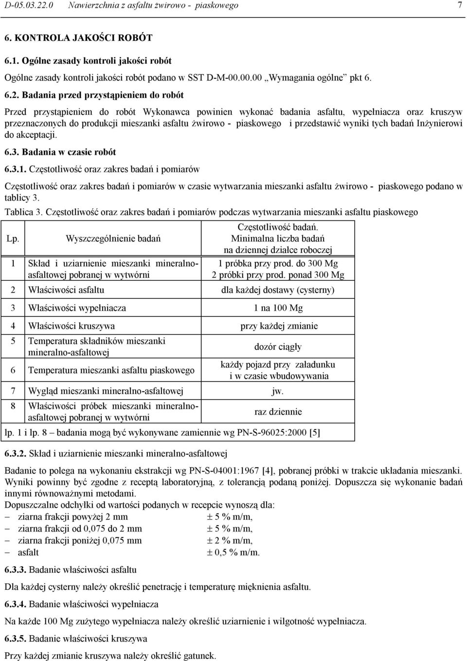 Badania przed przystąpieniem do robót Przed przystąpieniem do robót Wykonawca powinien wykonać badania asfaltu, wypełniacza oraz kruszyw przeznaczonych do produkcji mieszanki asfaltu żwirowo -