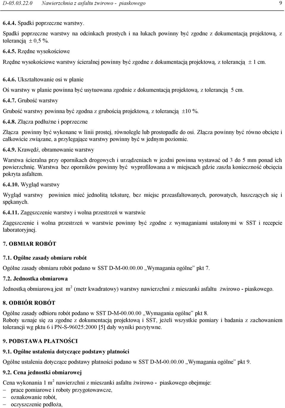 %. 6.4.5. Rzędne wysokościowe Rzędne wysokościowe warstwy ścieralnej powinny być zgodne z dokumentacją projektową, z tolerancją 1 cm. 6.4.6. Ukształtowanie osi w planie Oś warstwy w planie powinna być usytuowana zgodnie z dokumentacją projektową, z tolerancją 5 cm.