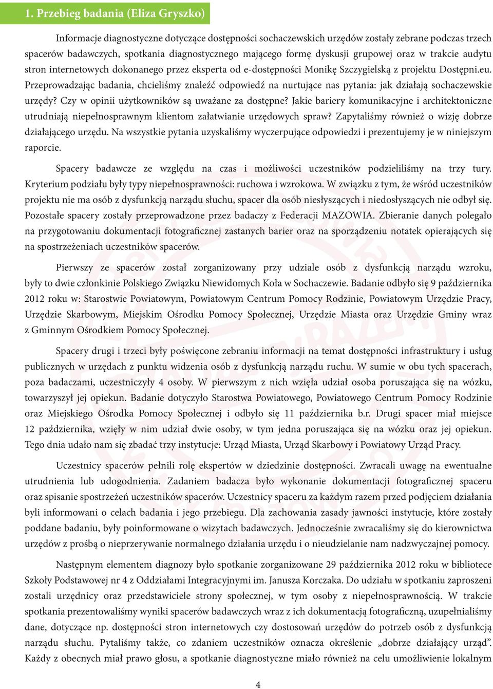 Przeprowadzając badania, chcieliśmy znaleźć odpowiedź na nurtujące nas pytania: jak działają sochaczewskie urzędy? Czy w opinii użytkowników są uważane za dostępne?